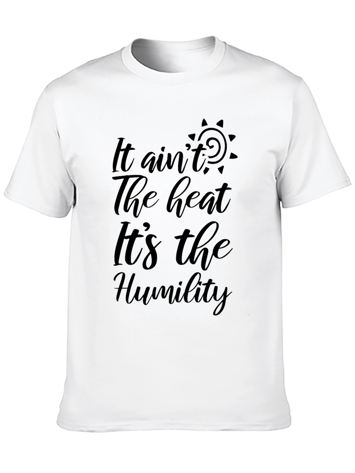It Aint the Heat Its the Humility Black T-Shirt