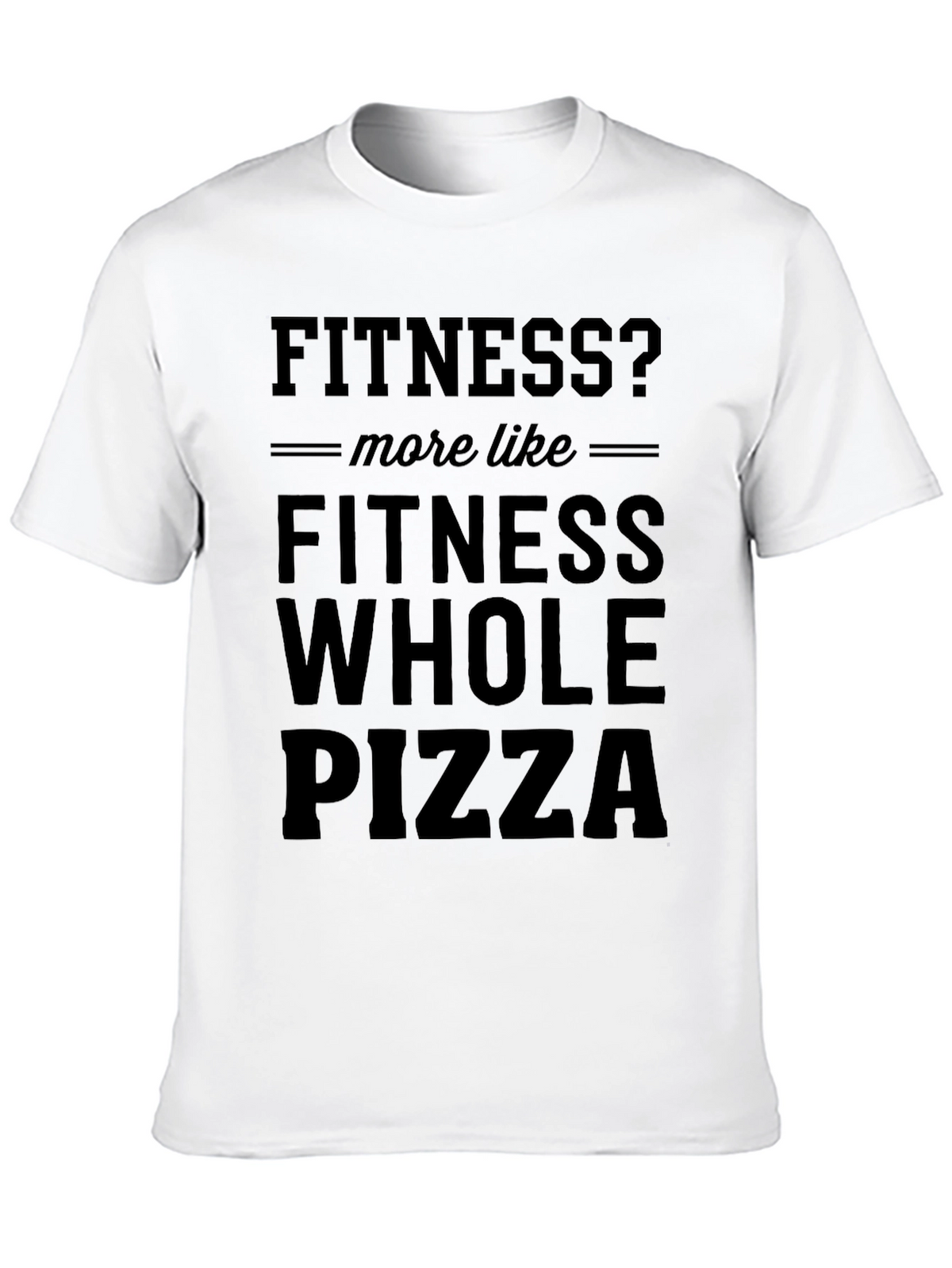 Fitness? Whole Pizza T-Shirt - Funny Graphic Tee
