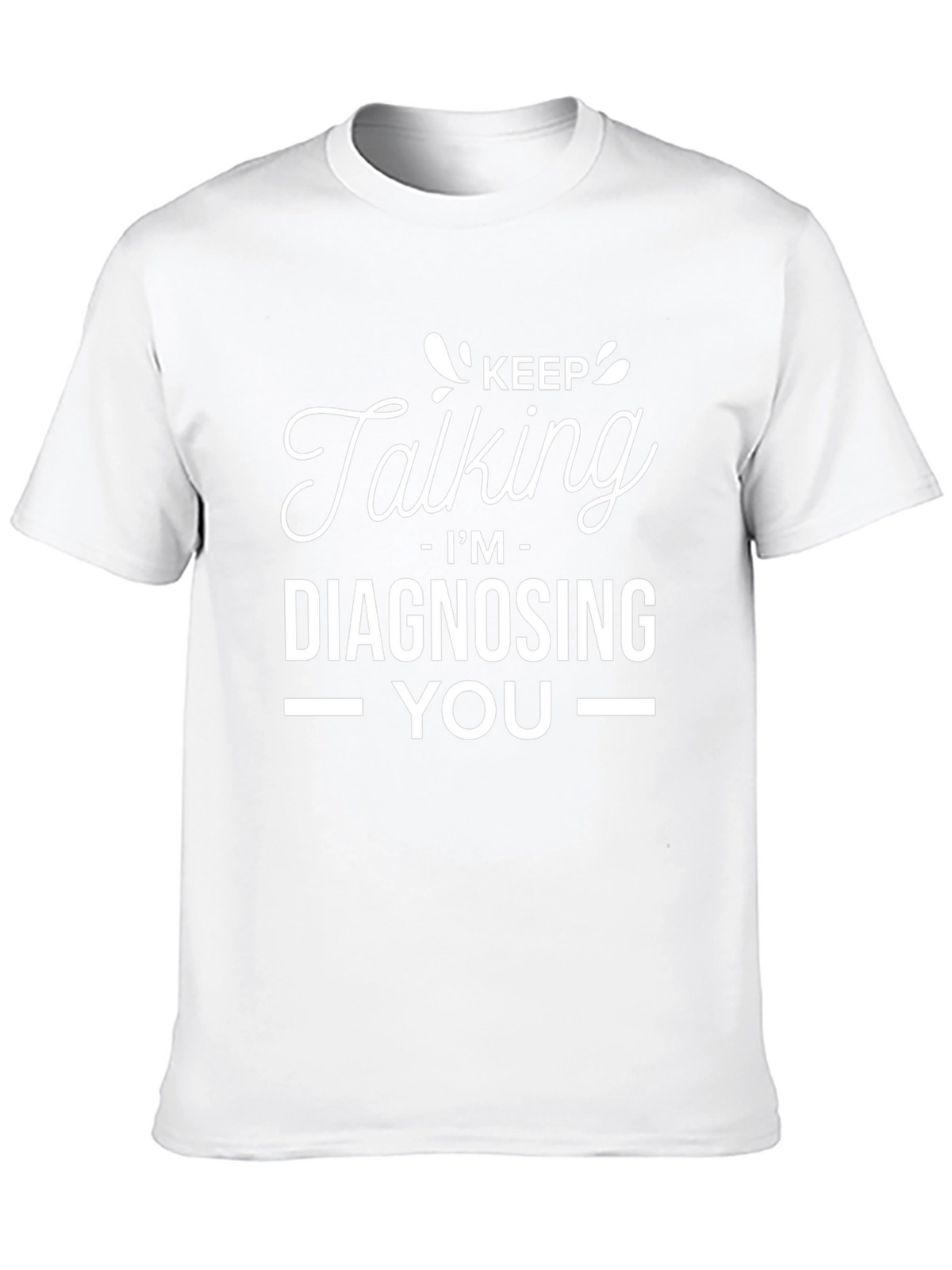 Keep Talking Im Diagnosing You - Graphic Tee