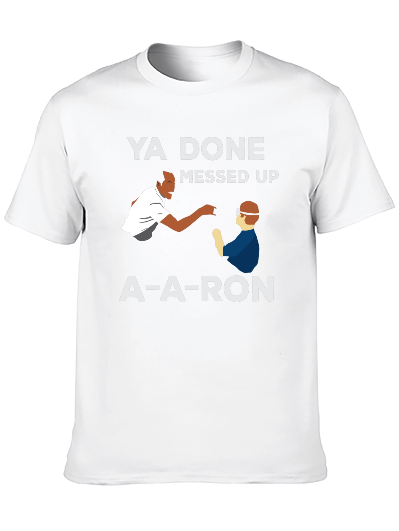 Ya Done Messed Up A-A-Ron T-Shirt