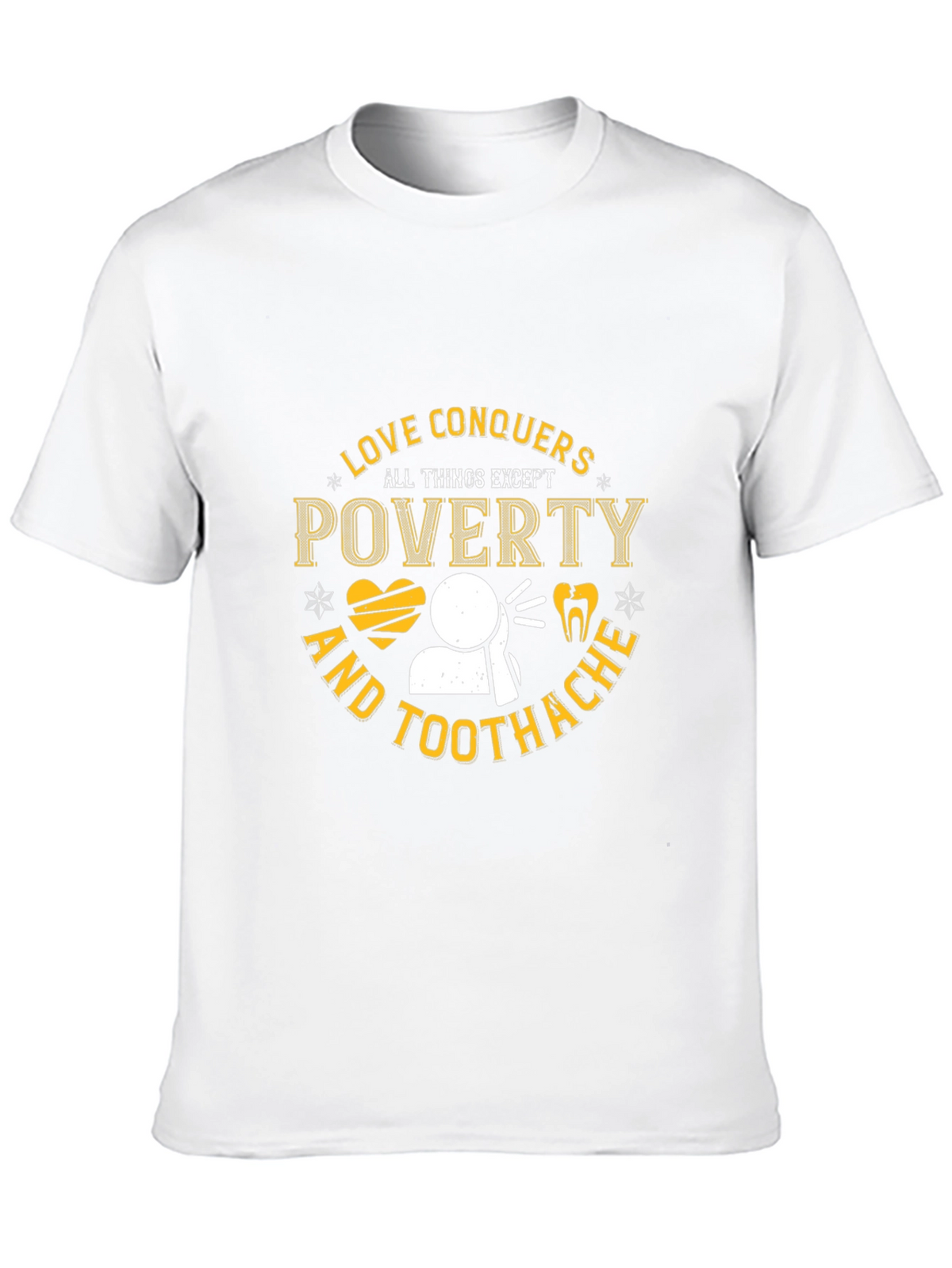 Love Conquers All Except Poverty & Toothache T-Shirt
