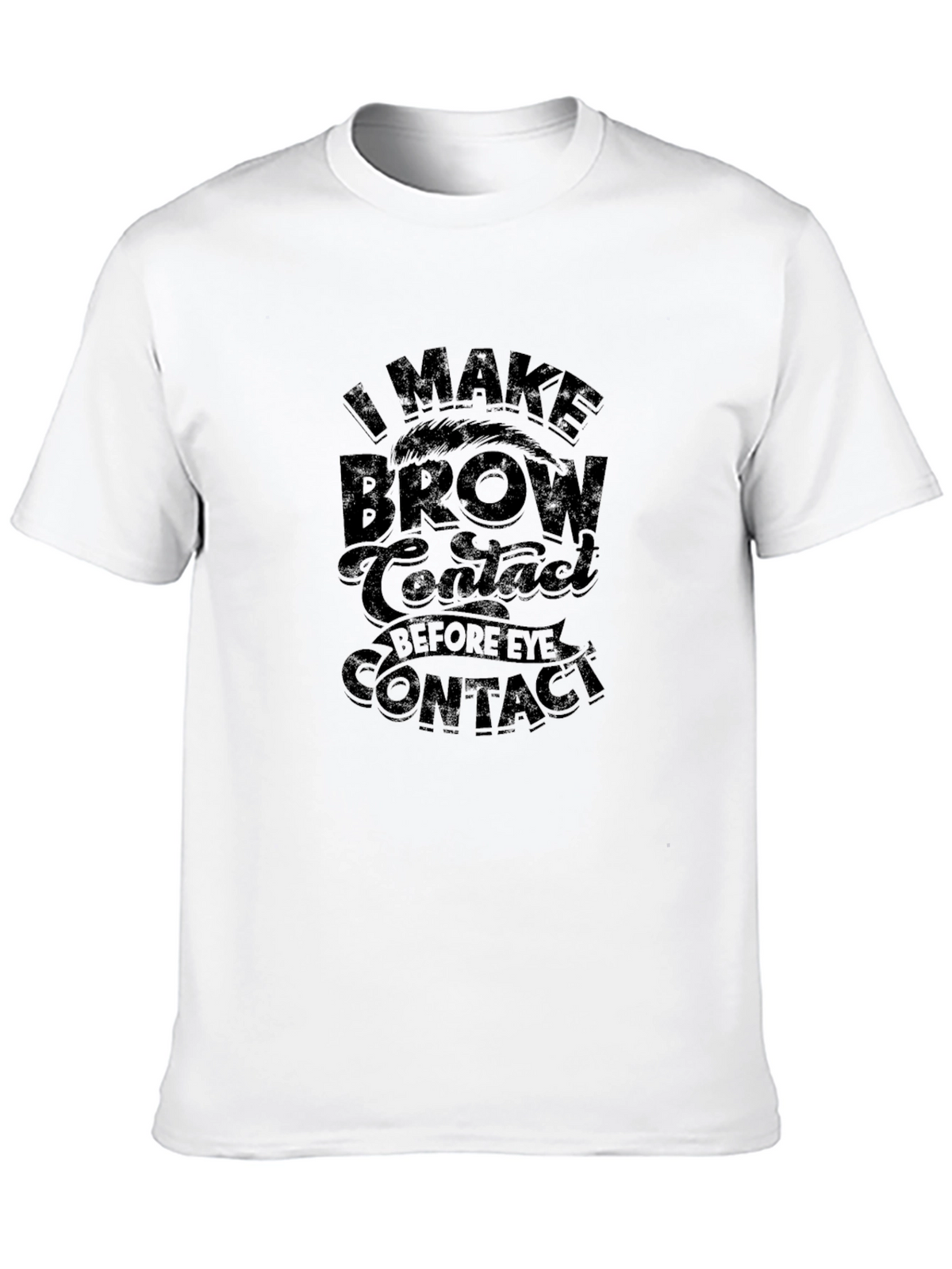 Funny Eyebrow T-Shirt - I Make Brow Contact