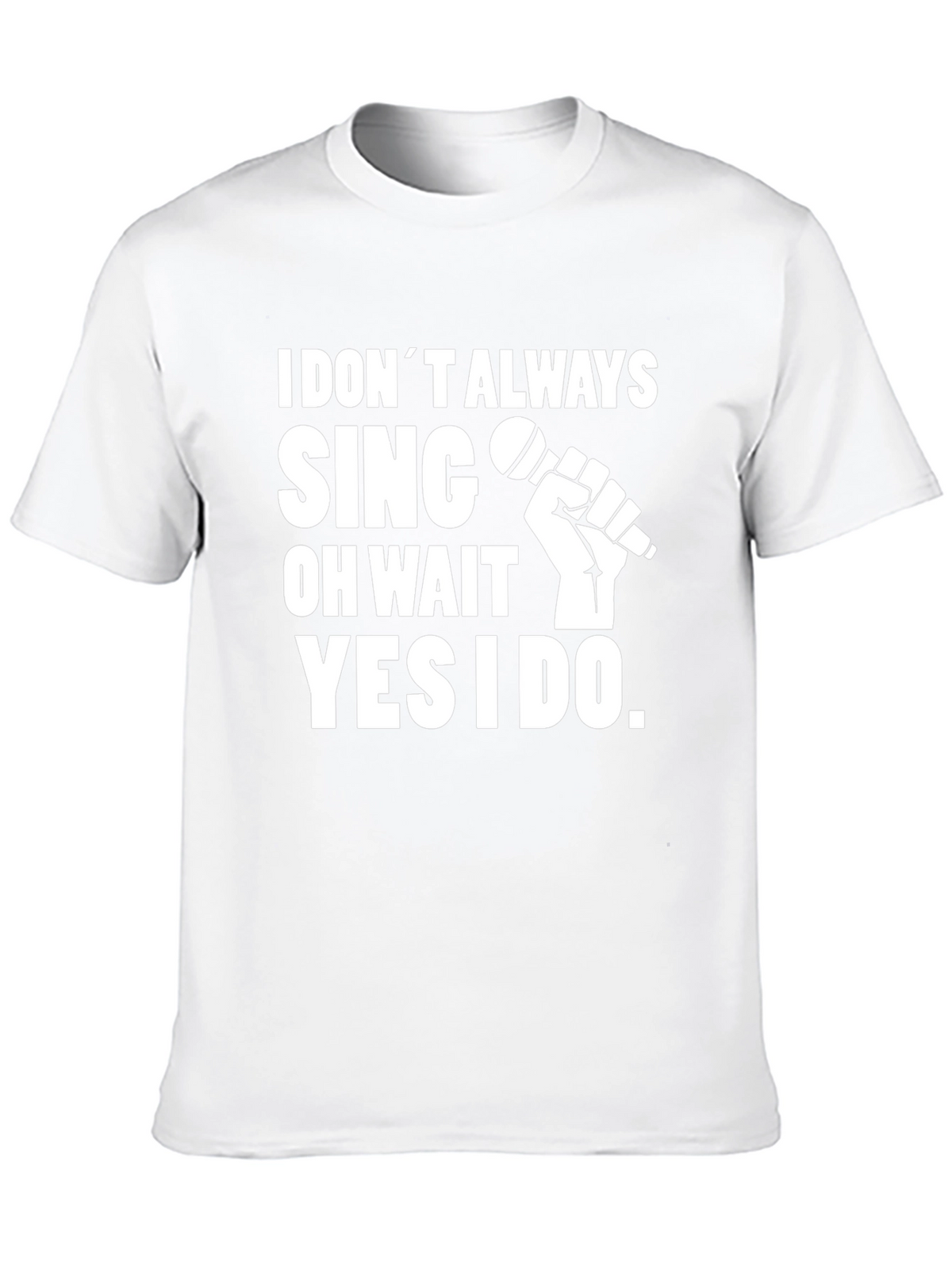 I Dont Always Sing T-Shirt
