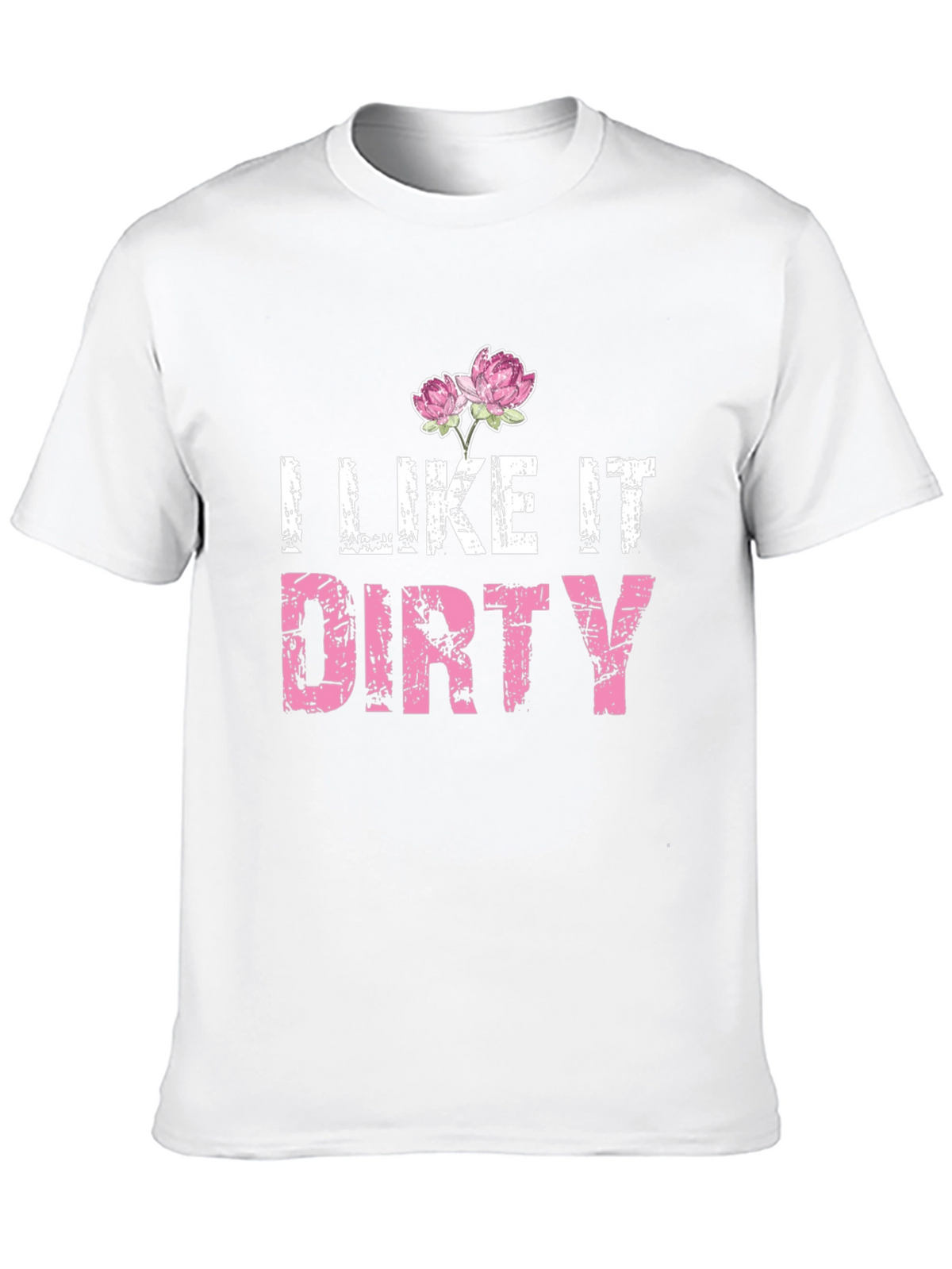 I Like It Dirty T-Shirt - Floral Accent