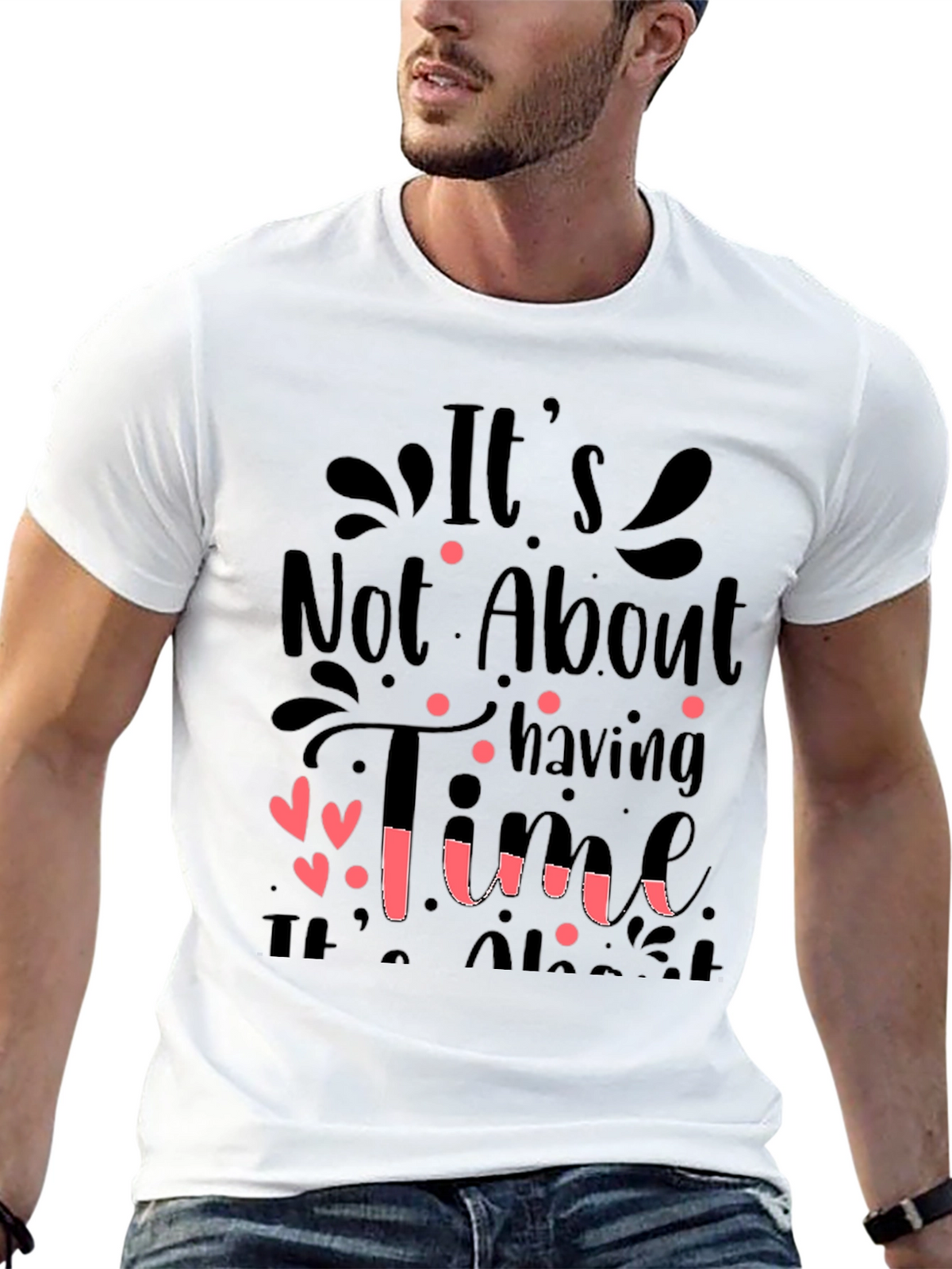 Inspirational Quote T-Shirt: Its Not About Having Time