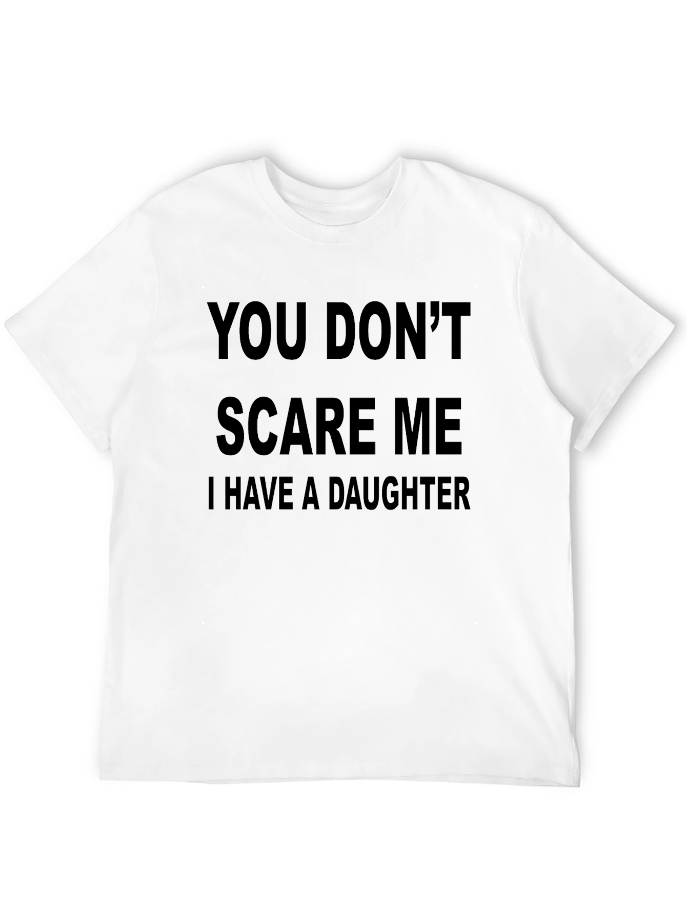 You Dont Scare Me I Have A Daughter T-Shirt