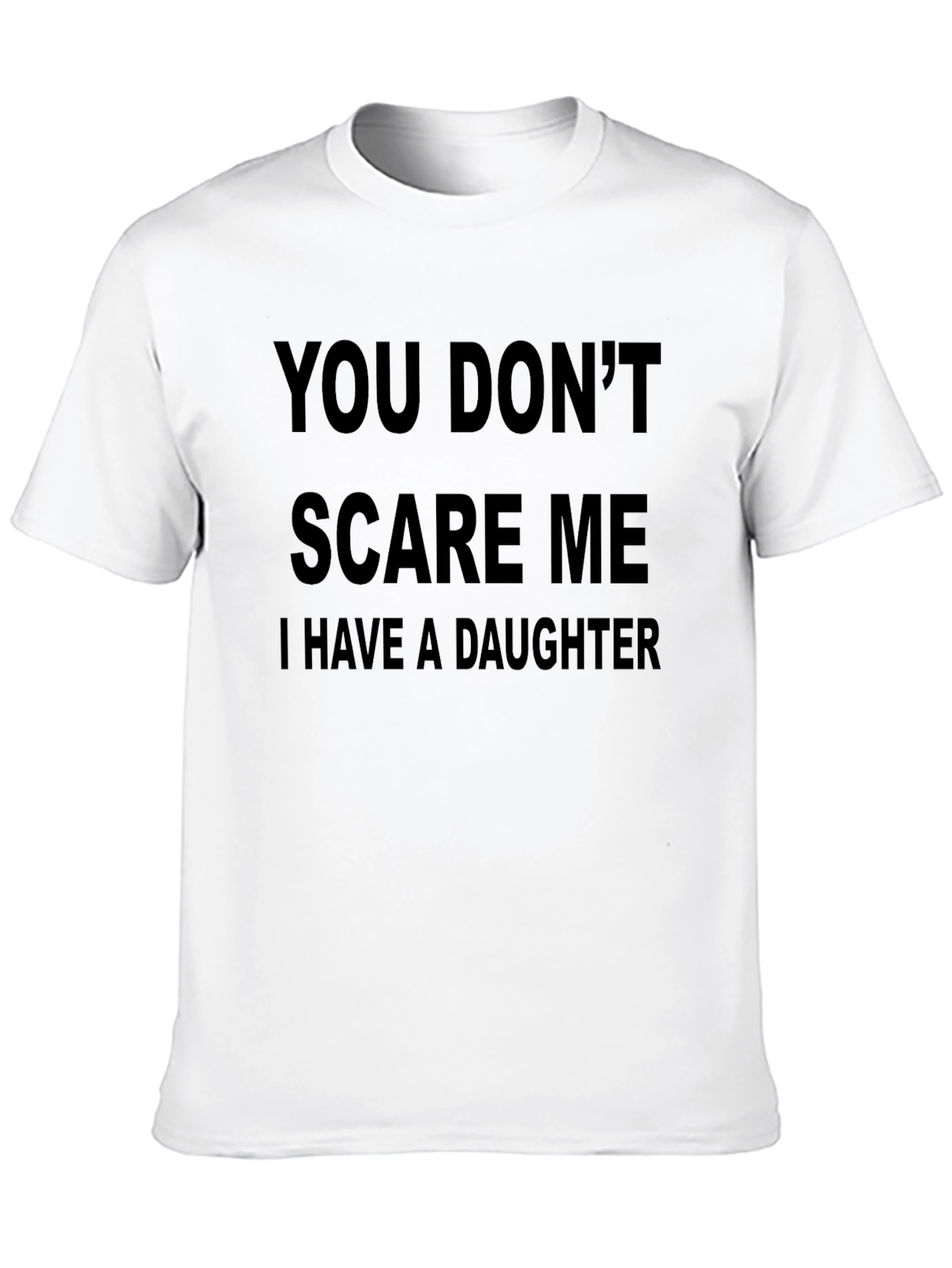 You Dont Scare Me I Have A Daughter T-Shirt