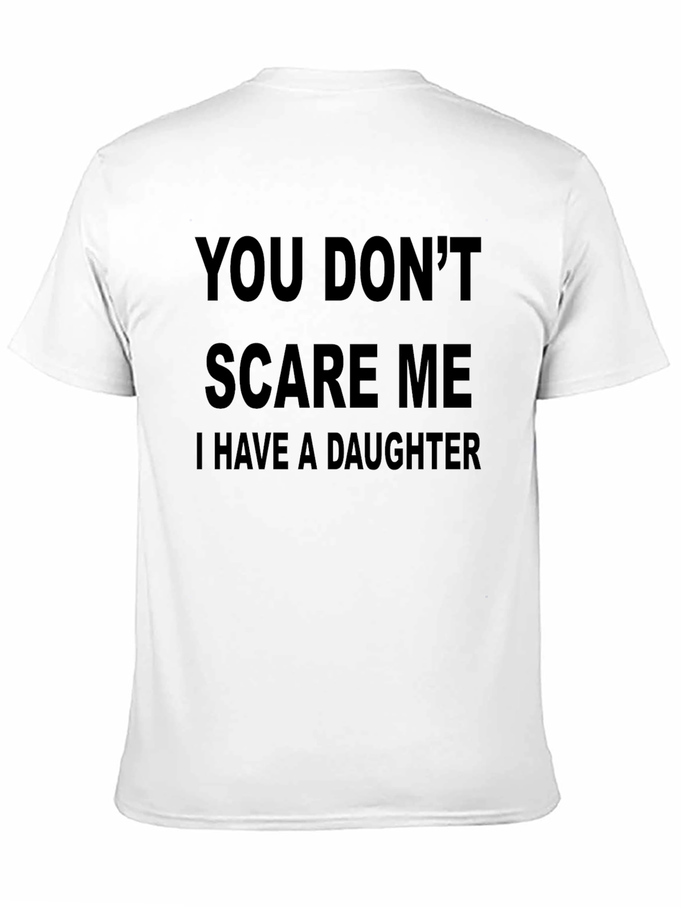 You Dont Scare Me I Have A Daughter T-Shirt