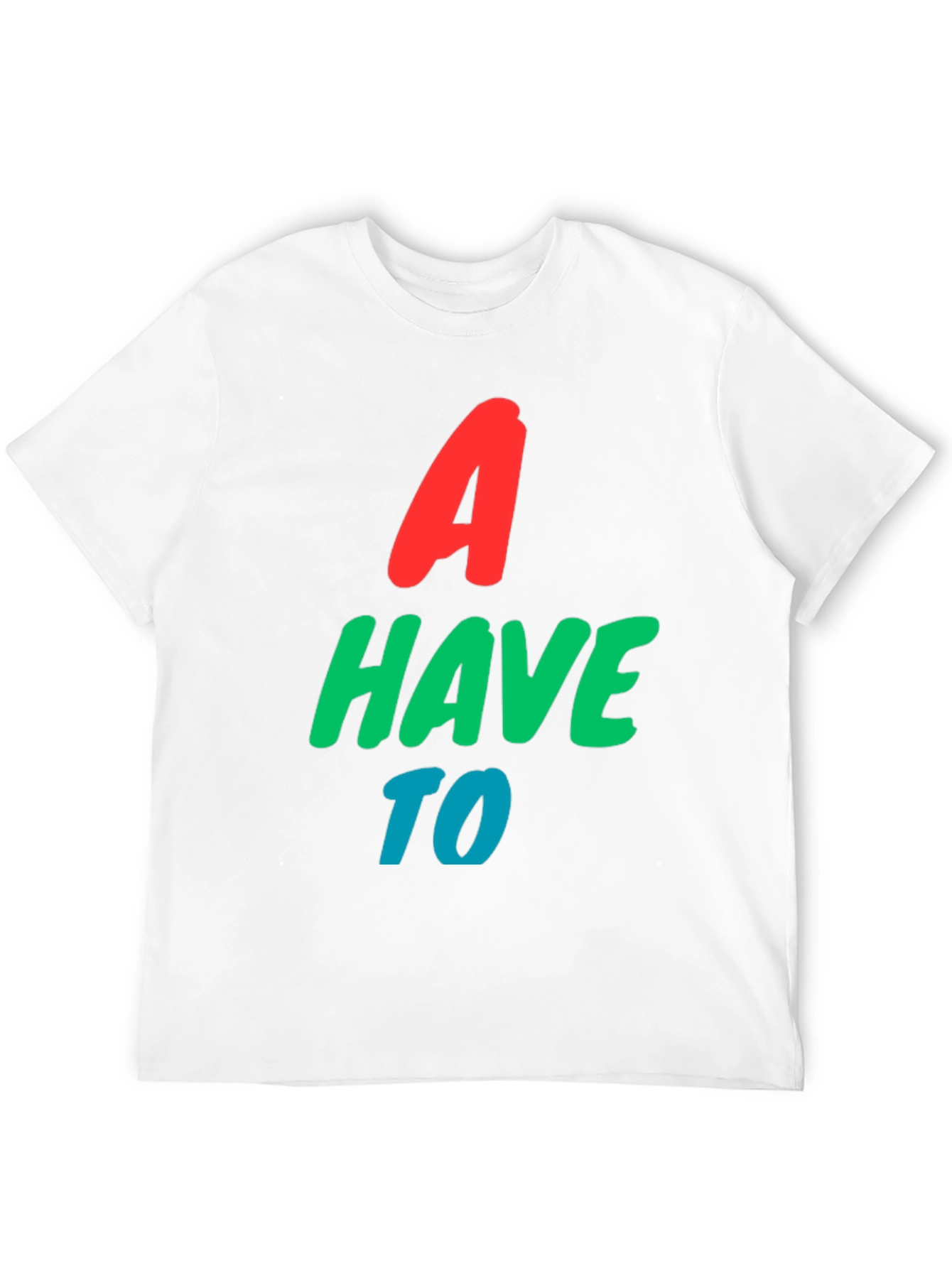 A Have To Graphic T-Shirt