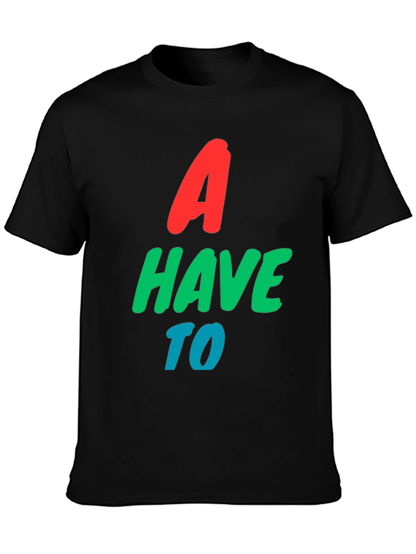 A Have To Graphic T-Shirt