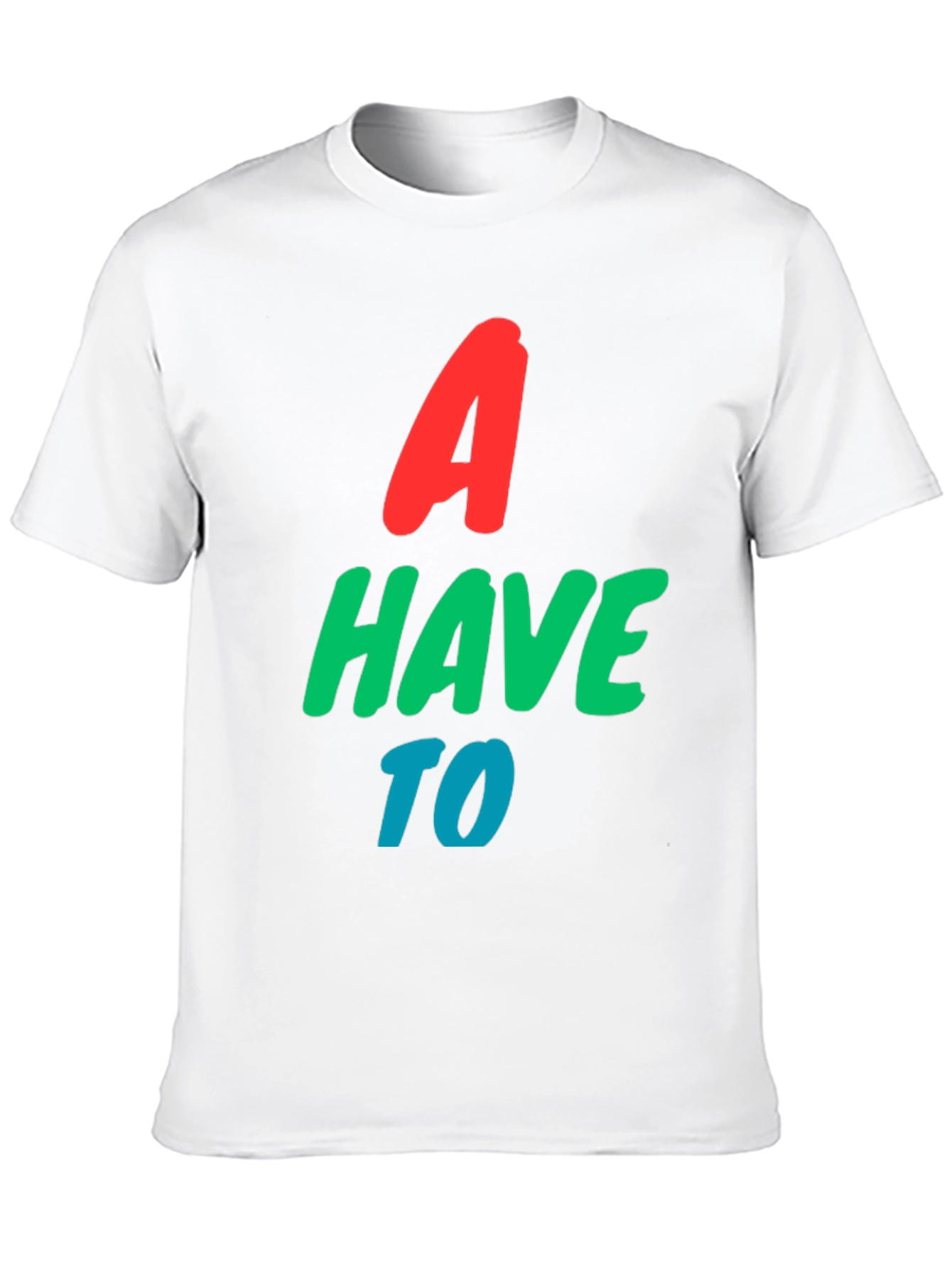 A Have To Graphic T-Shirt