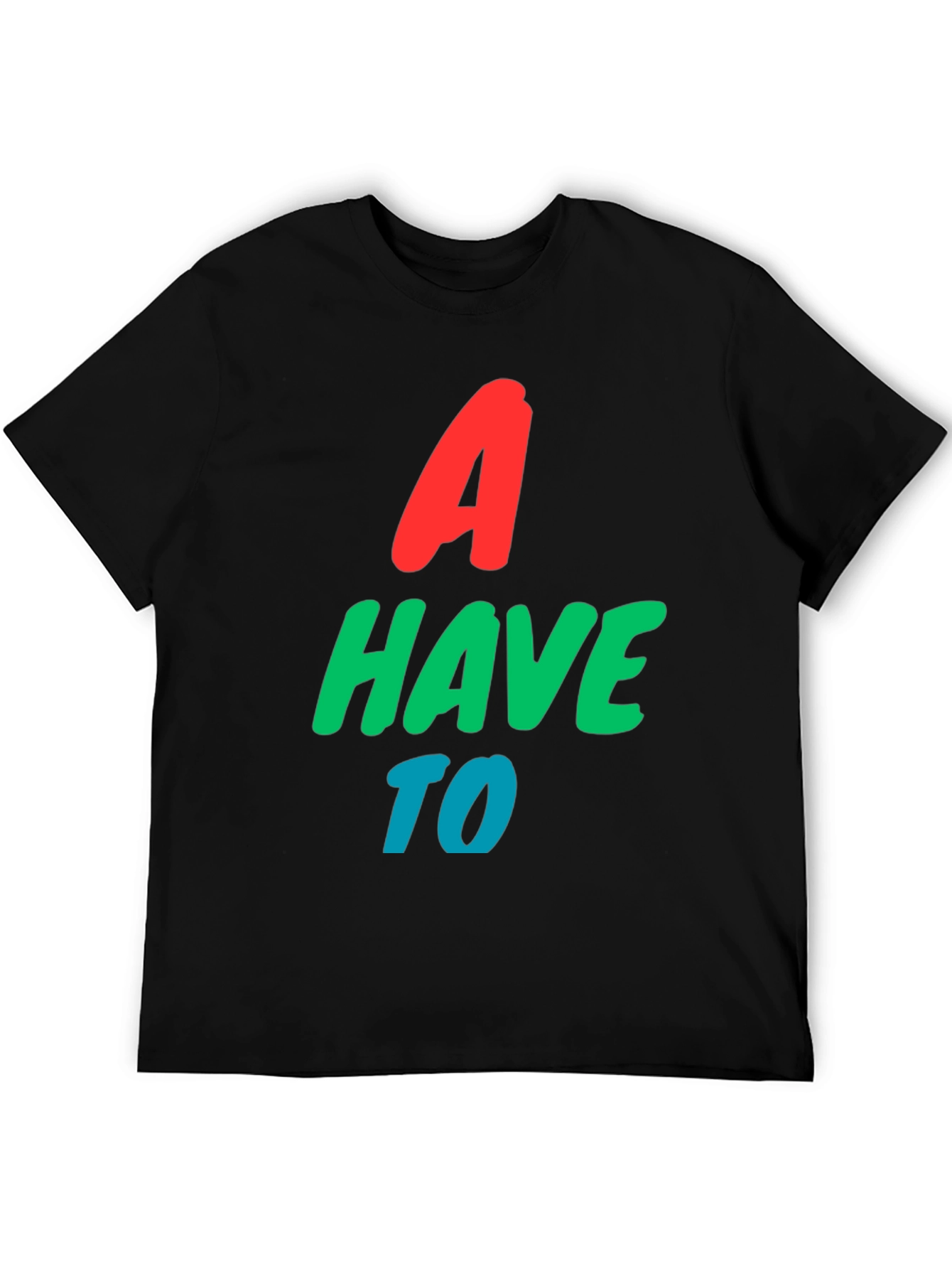 A Have To Graphic T-Shirt