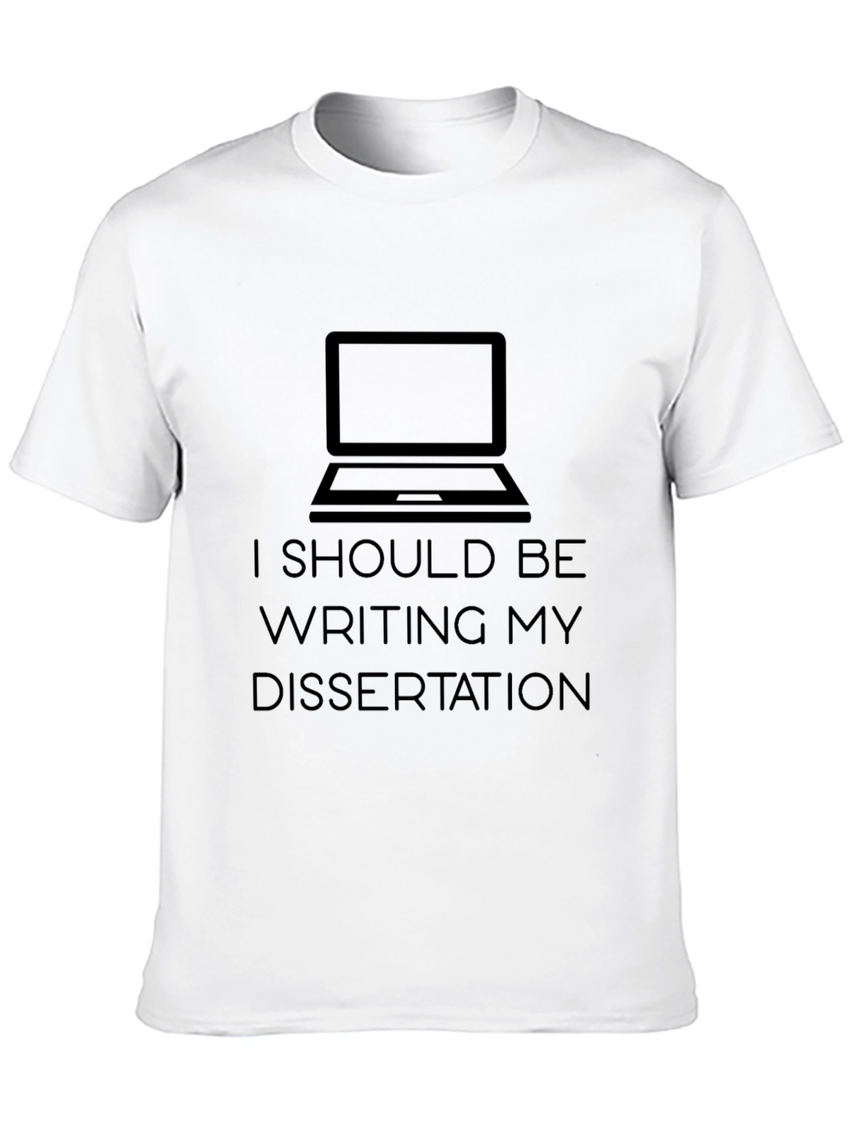 I Should Be Writing My Dissertation T-Shirt