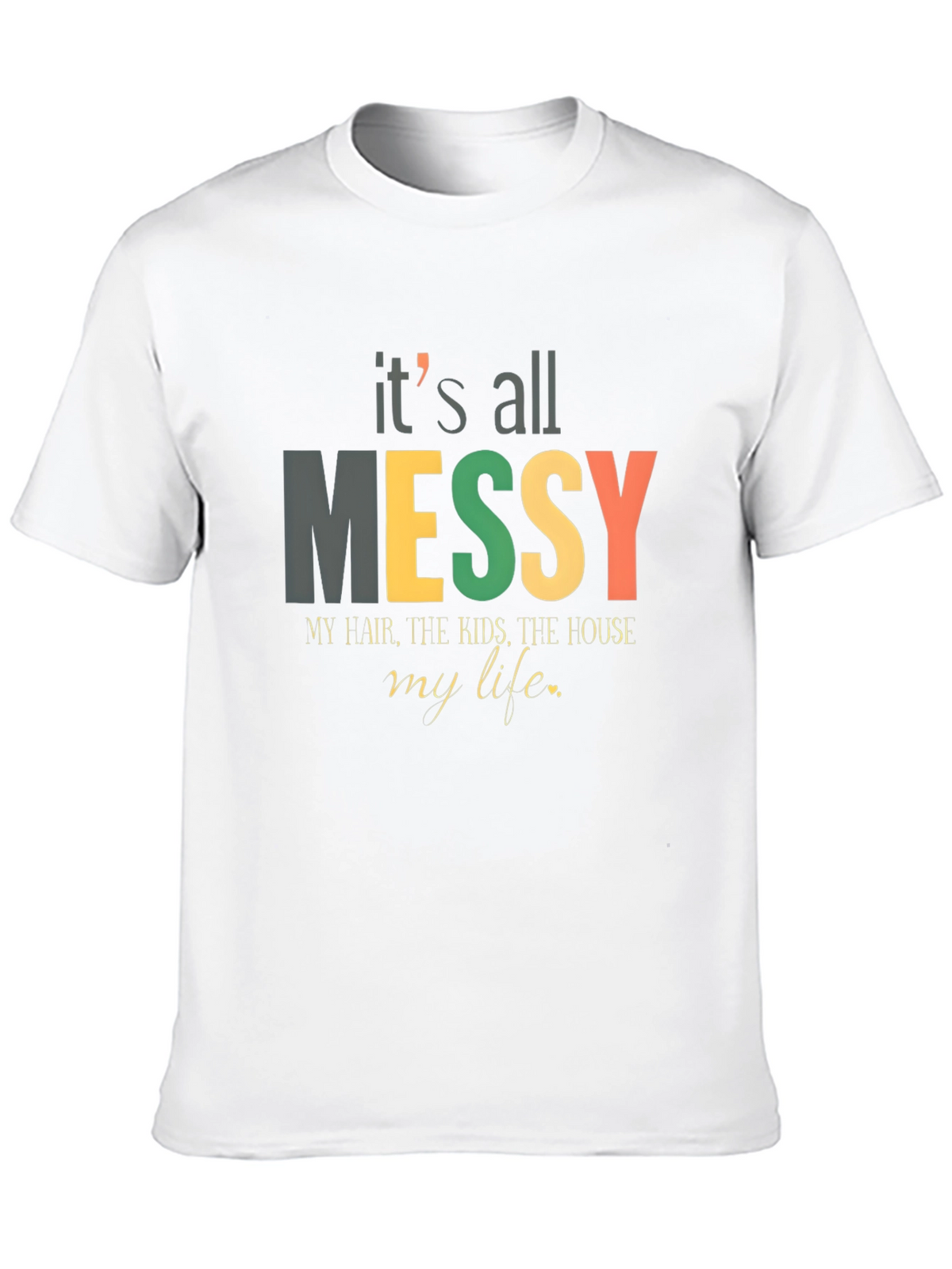 Its All Messy T-Shirt Funny Mom Tee