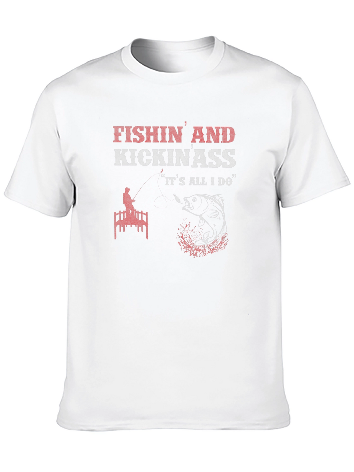 Fishin and Kickin Ass T-Shirt