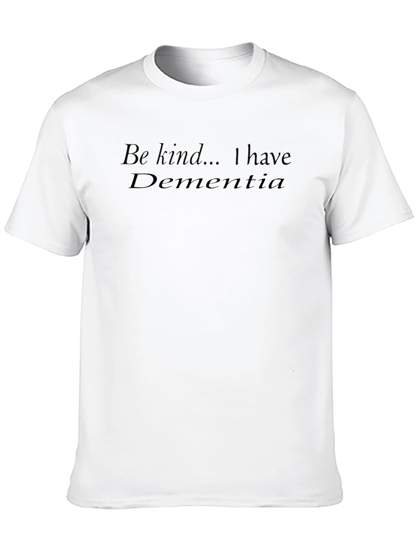 Be Kind I have Dementia T-Shirt
