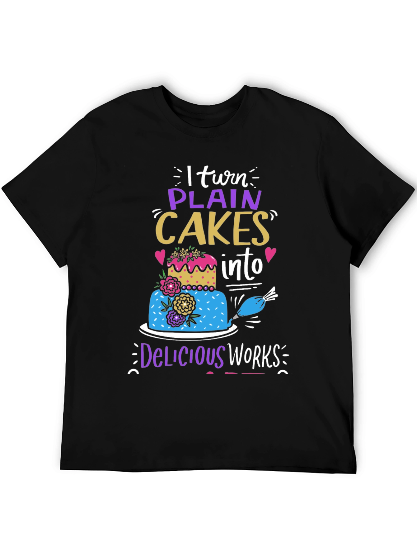 I Turn Plain Cakes Into Delicious Works T-Shirt