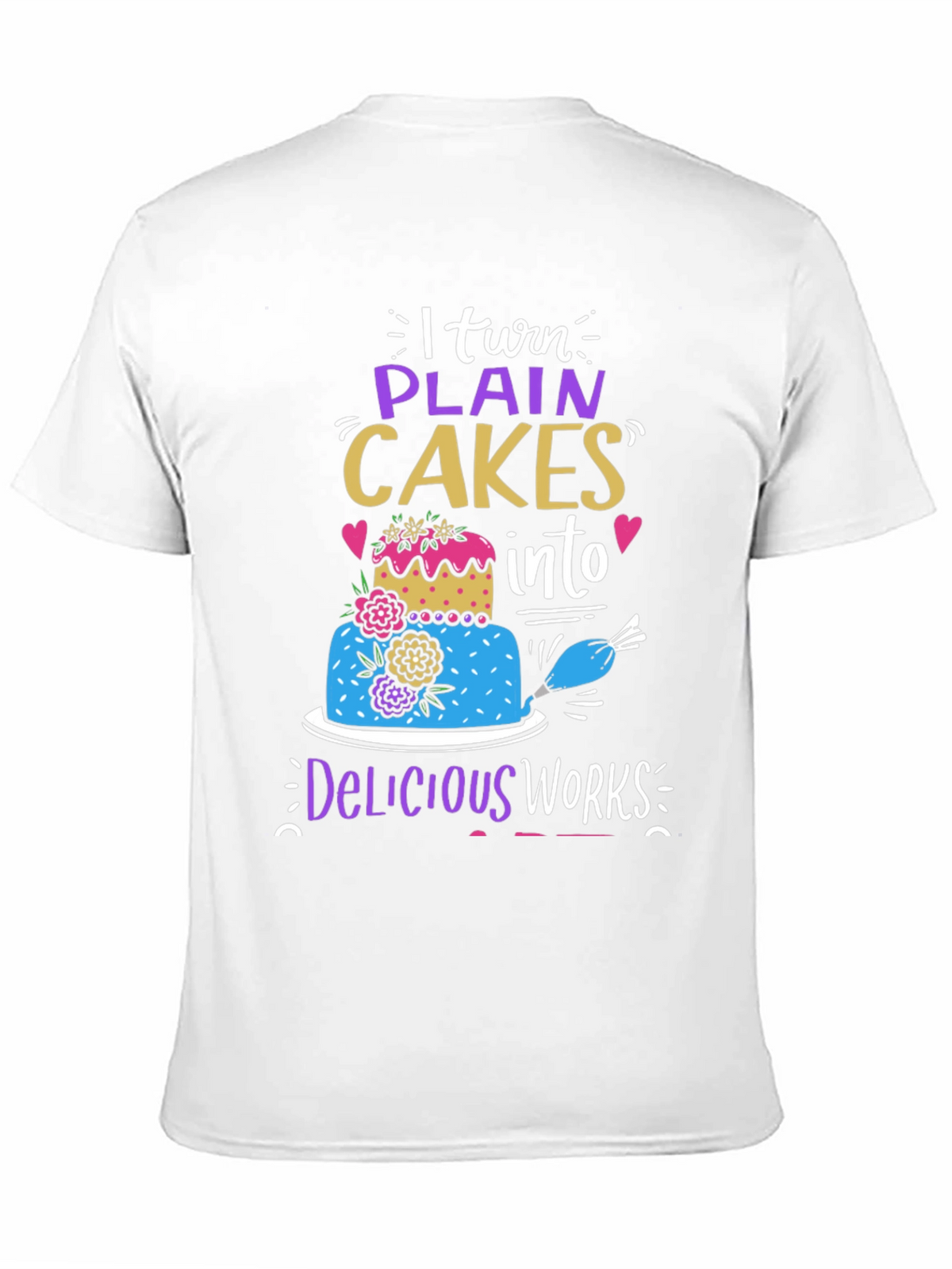 I Turn Plain Cakes Into Delicious Works T-Shirt