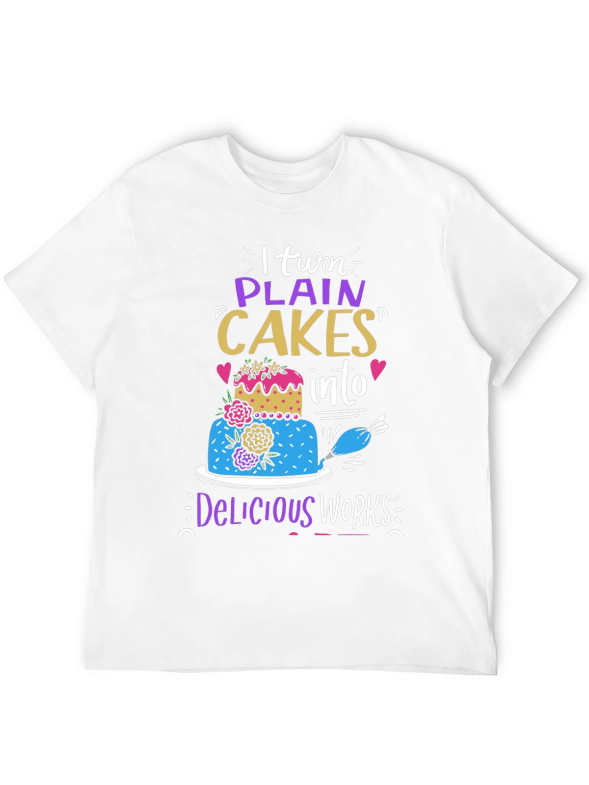 I Turn Plain Cakes Into Delicious Works T-Shirt