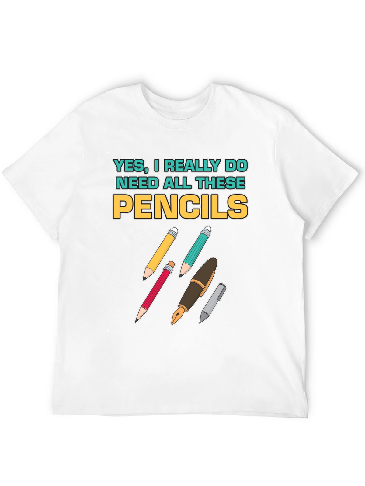 Pencils T-Shirt: Yes I Need All These Pencils!