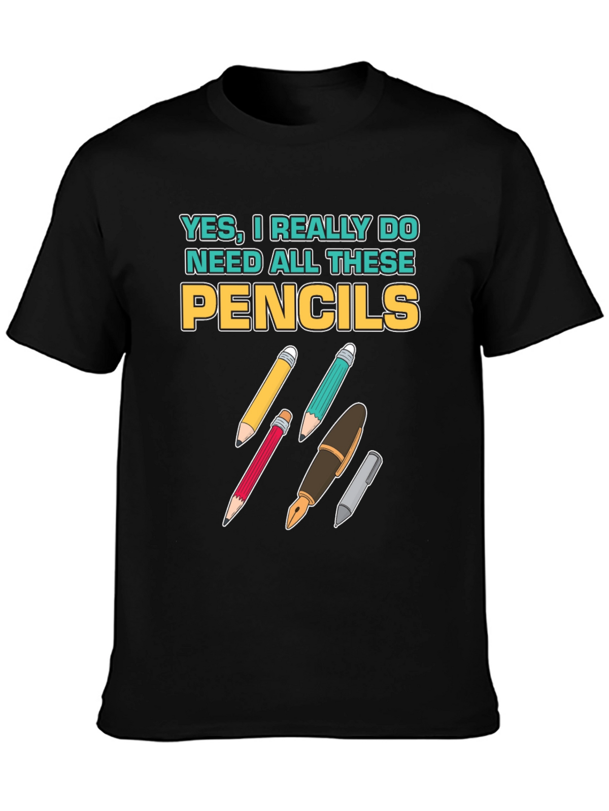 Pencils T-Shirt: Yes I Need All These Pencils!