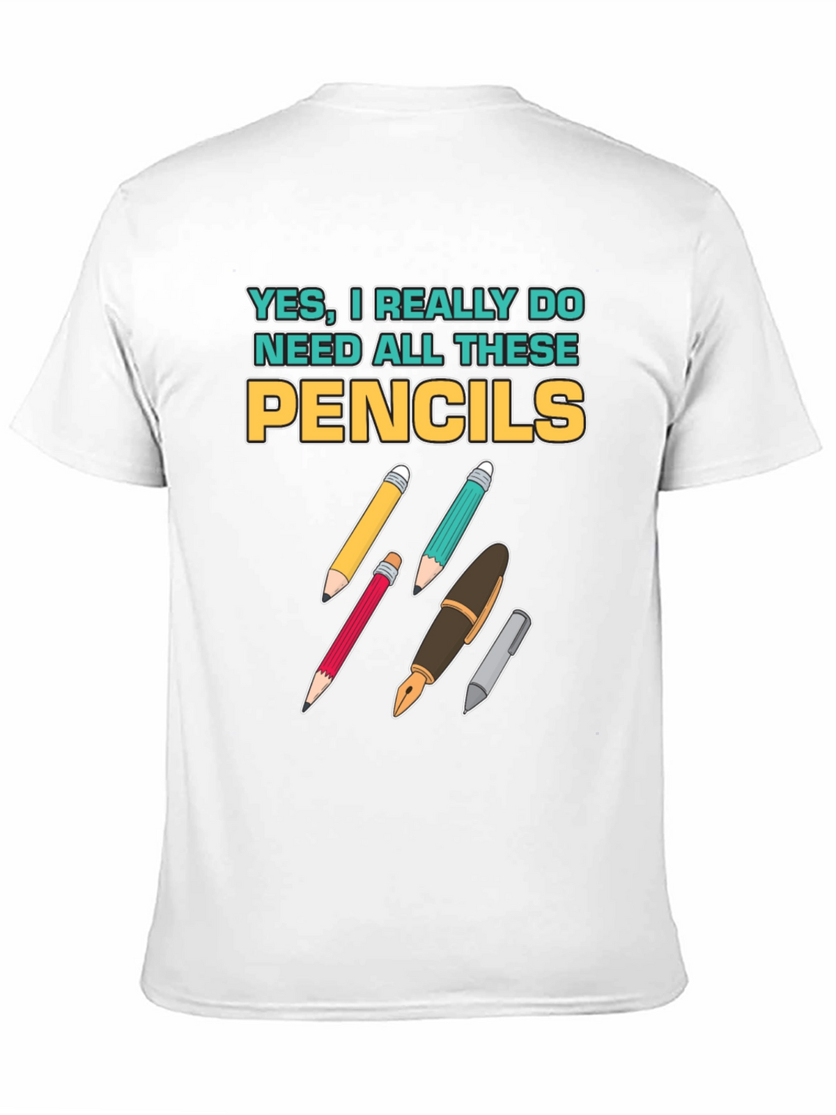 Pencils T-Shirt: Yes I Need All These Pencils!
