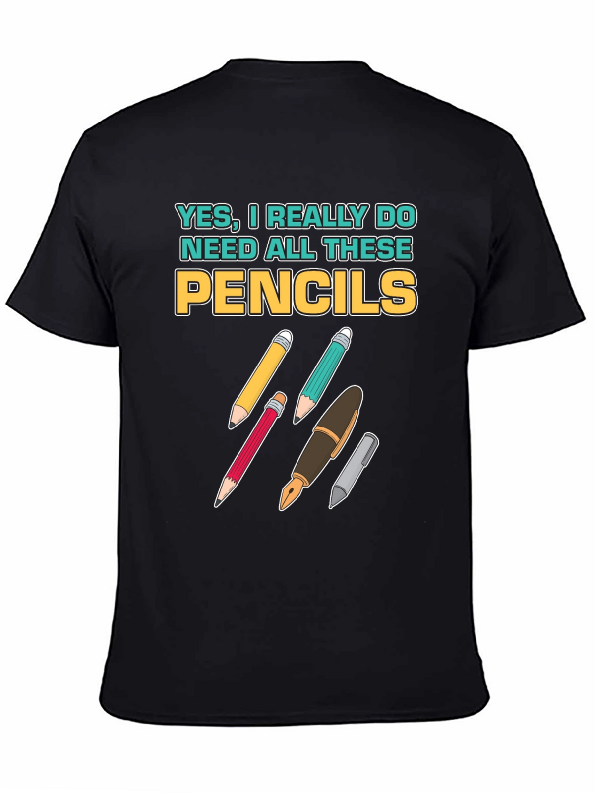 Pencils T-Shirt: Yes I Need All These Pencils!