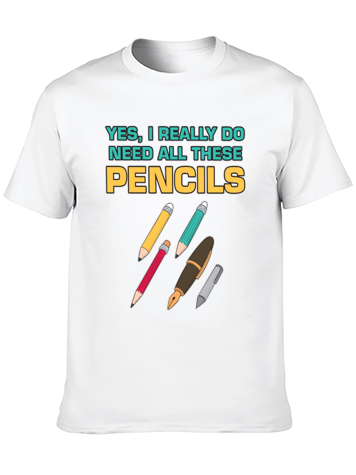 Pencils T-Shirt: Yes I Need All These Pencils!