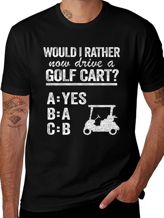Funny Golf Cart T-Shirt - Would I Rather Now Drive?