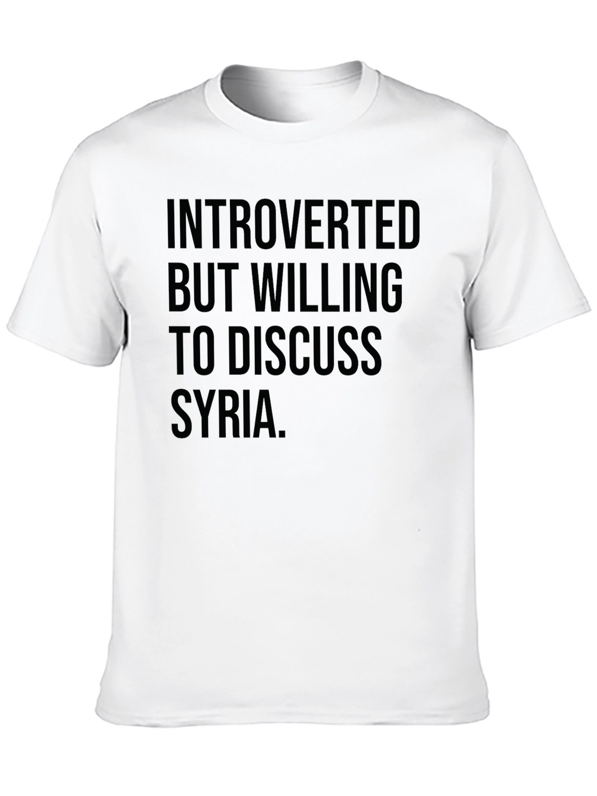 Introverted But Willing To Discuss Syria T-Shirt