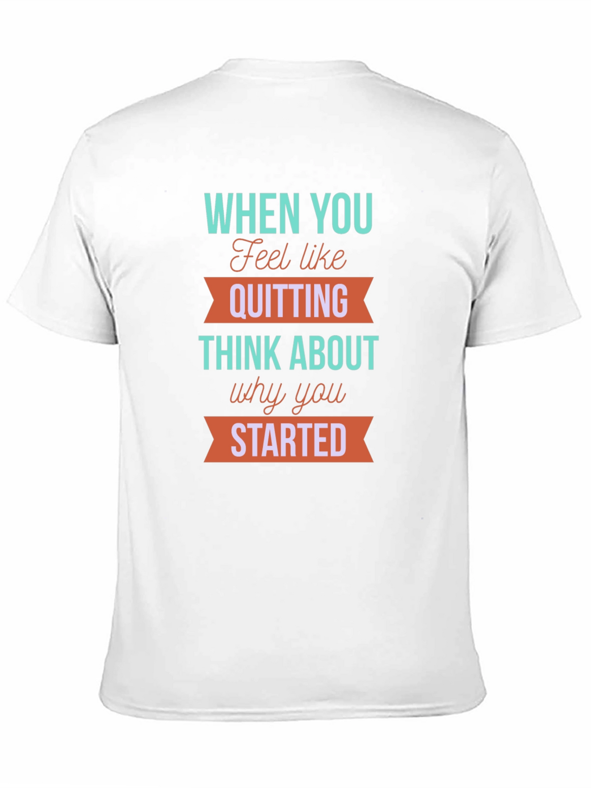 Motivational T-Shirt: When You Feel Like Quitting
