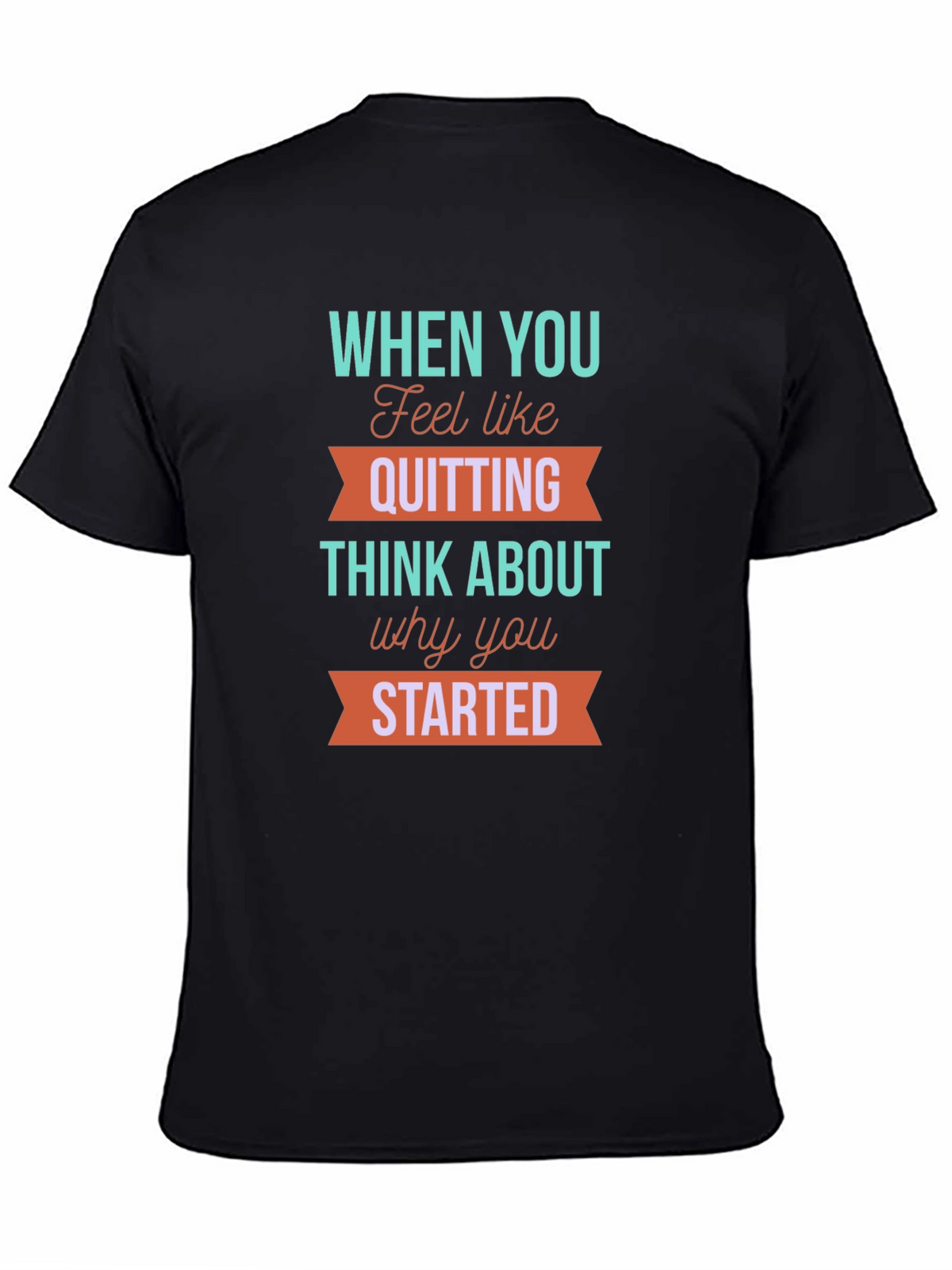 Motivational T-Shirt: When You Feel Like Quitting