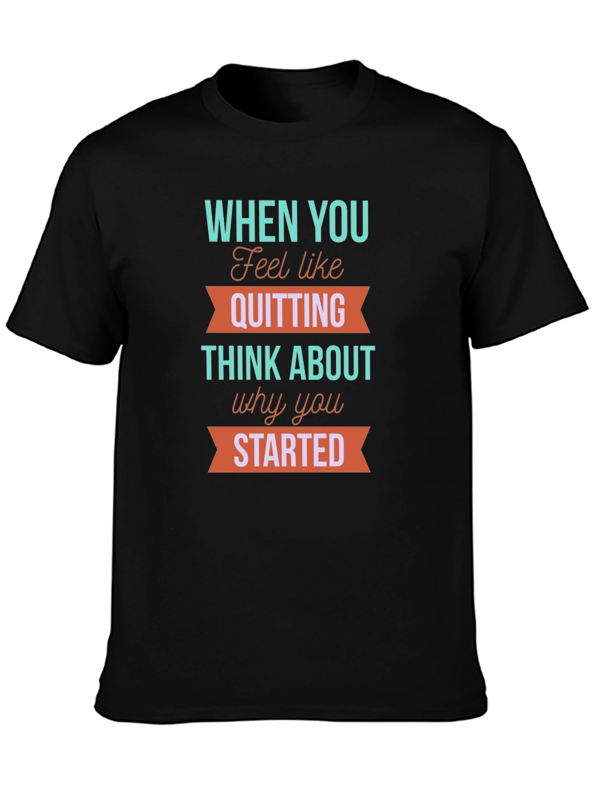 Motivational T-Shirt: When You Feel Like Quitting