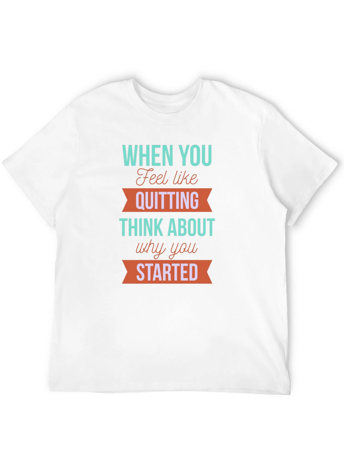 Motivational T-Shirt: When You Feel Like Quitting