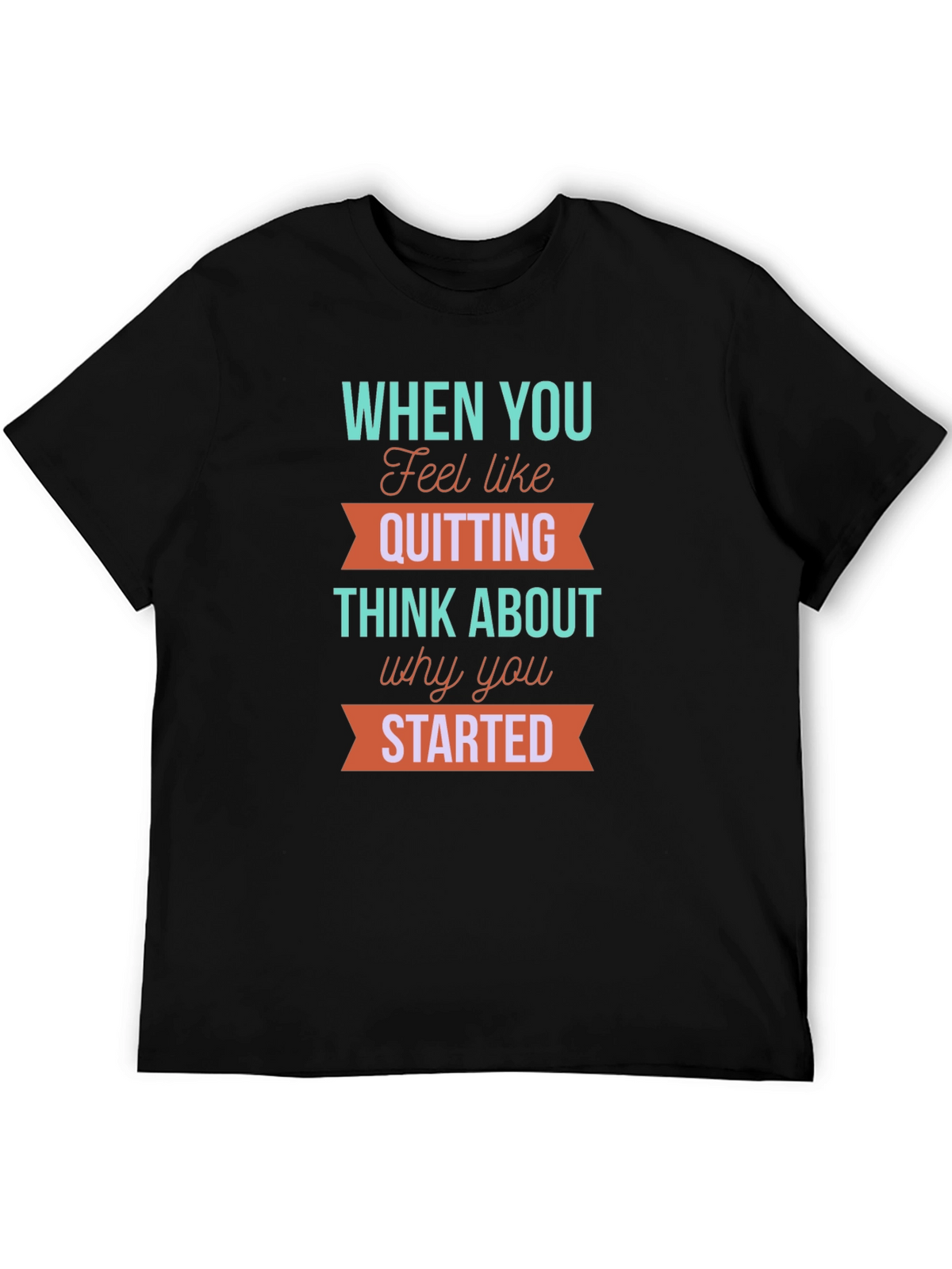 Motivational T-Shirt: When You Feel Like Quitting