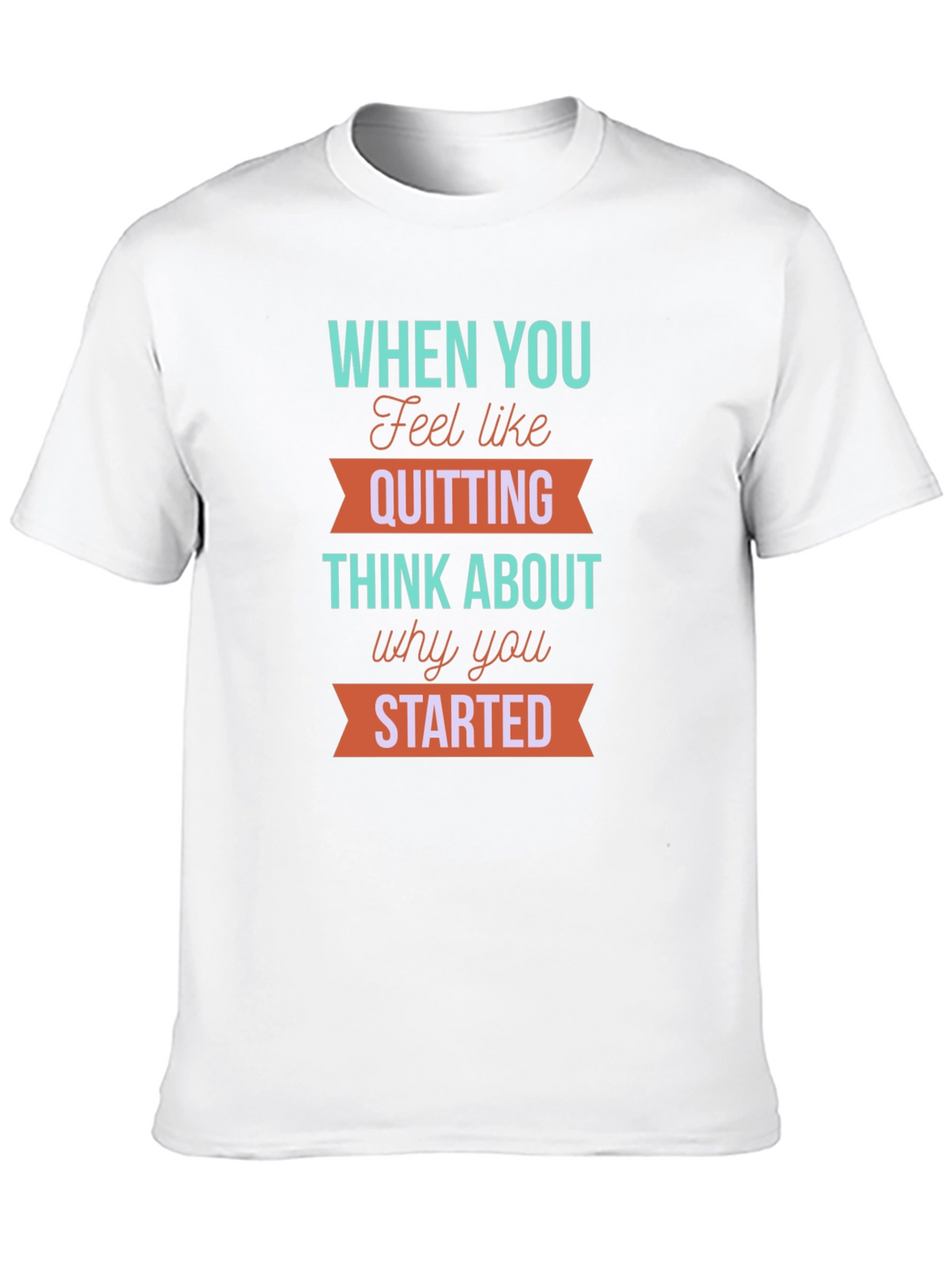Motivational T-Shirt: When You Feel Like Quitting