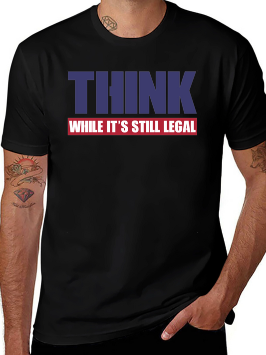 Think While Its Still Legal Graphic Tee