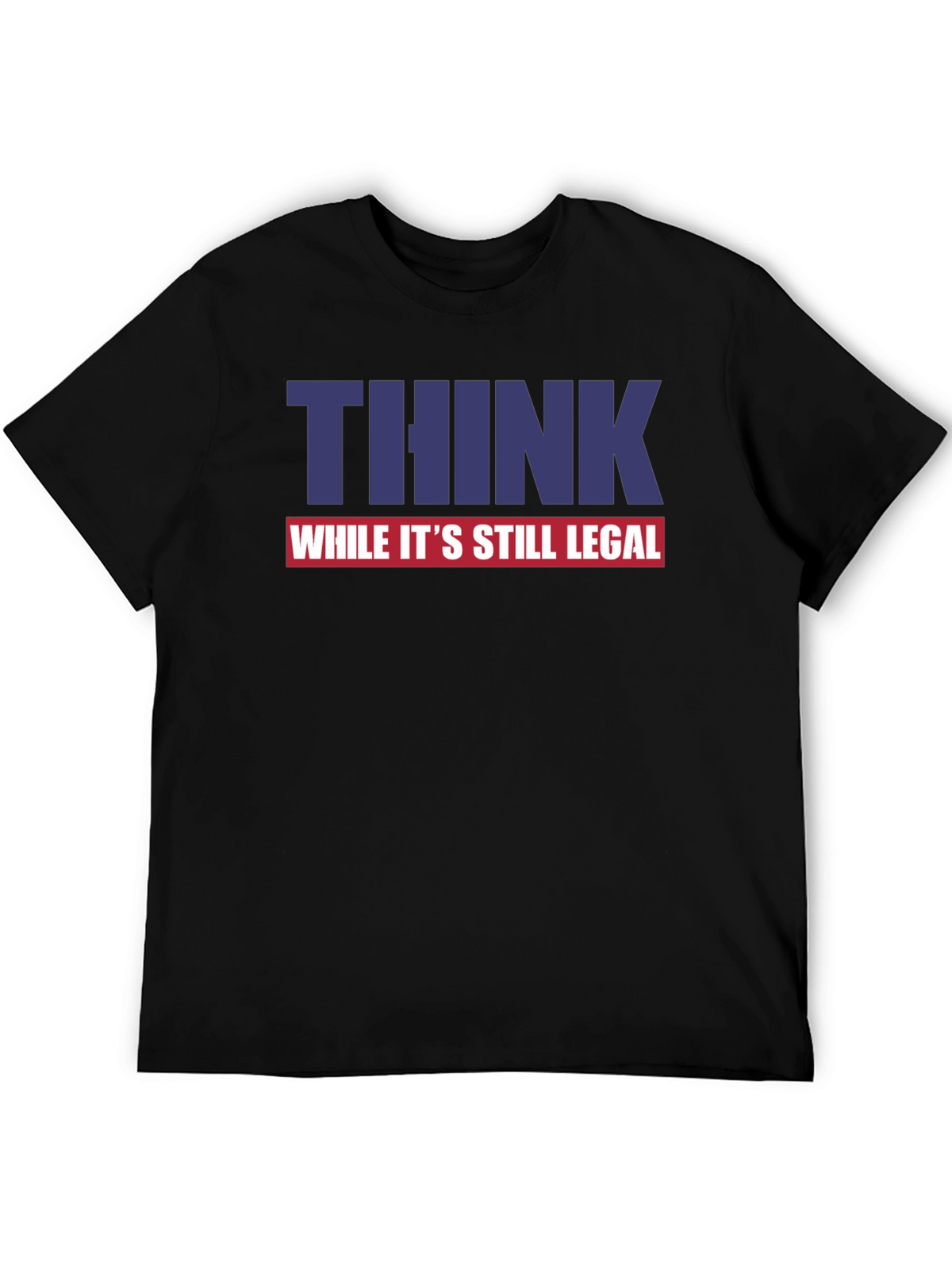 Think While Its Still Legal Graphic Tee