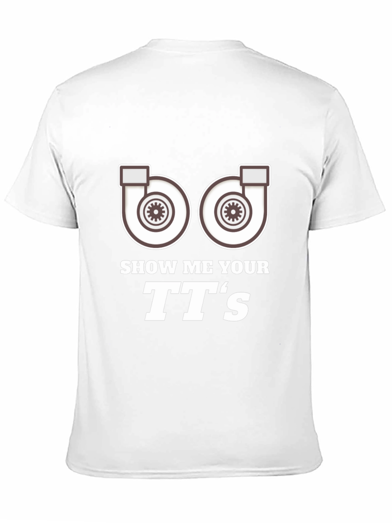 Show Me Your TTs T-Shirt Turbo Car Enthusiast Apparel