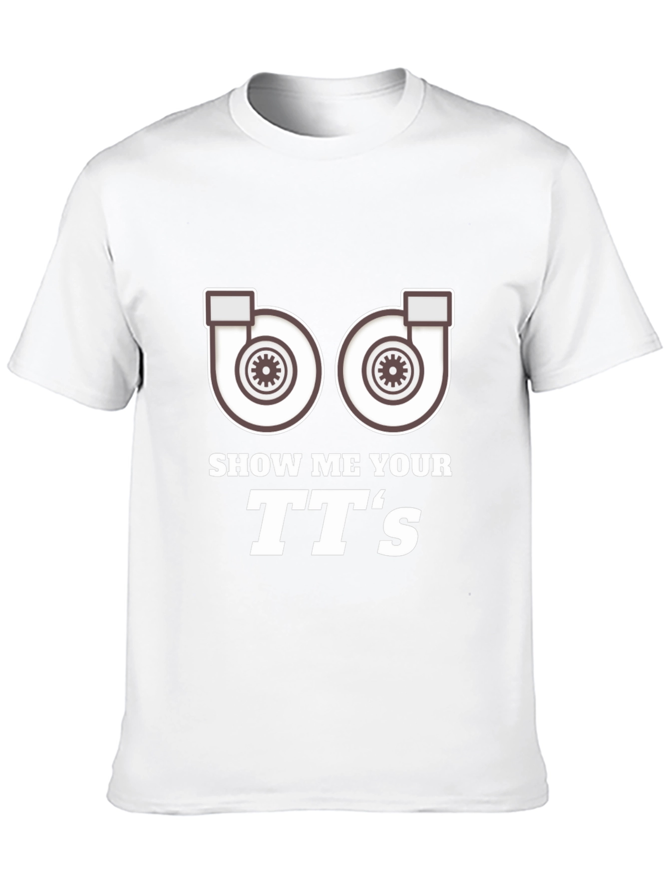 Show Me Your TTs T-Shirt Turbo Car Enthusiast Apparel