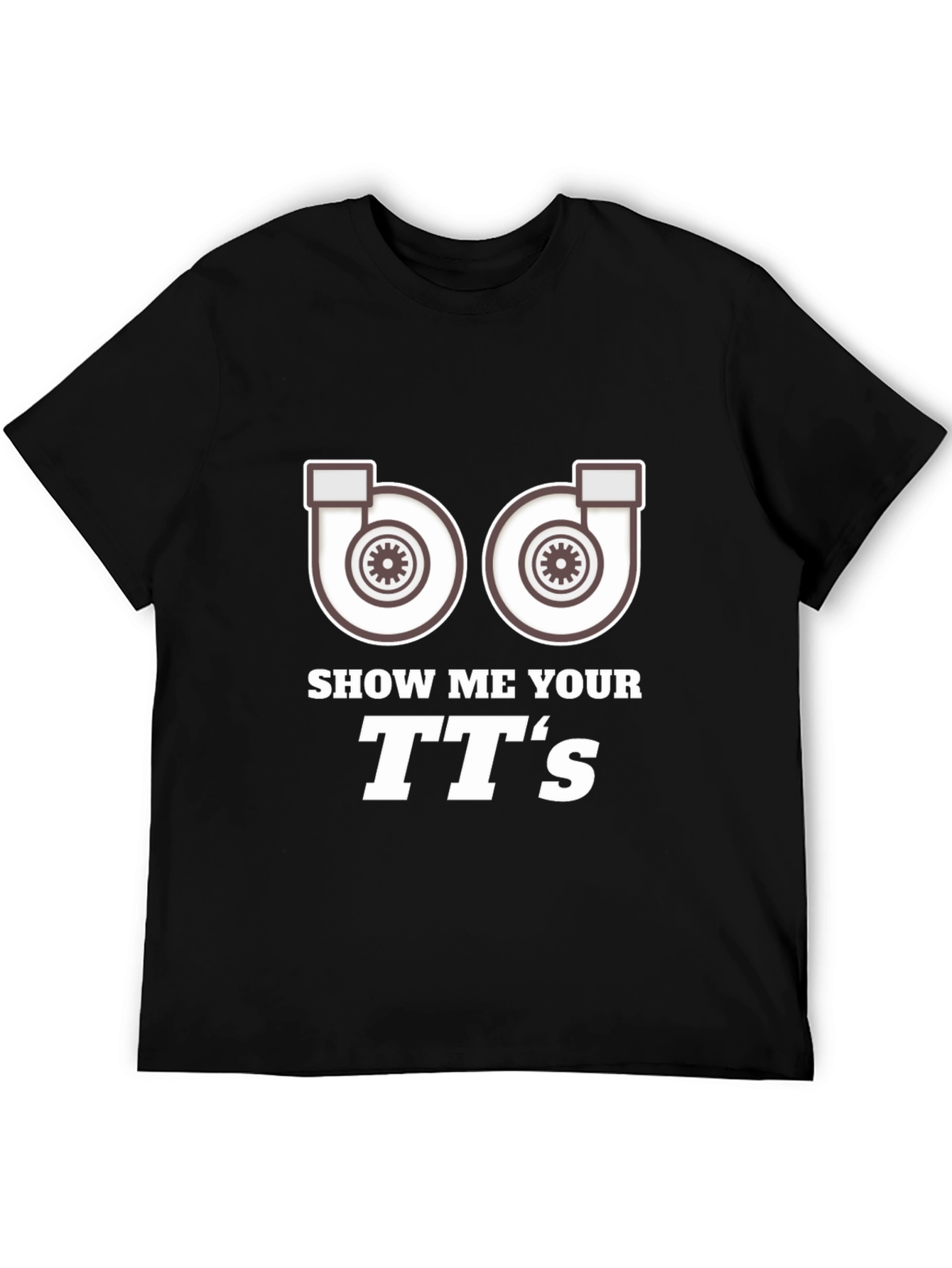 Show Me Your TTs T-Shirt Turbo Car Enthusiast Apparel