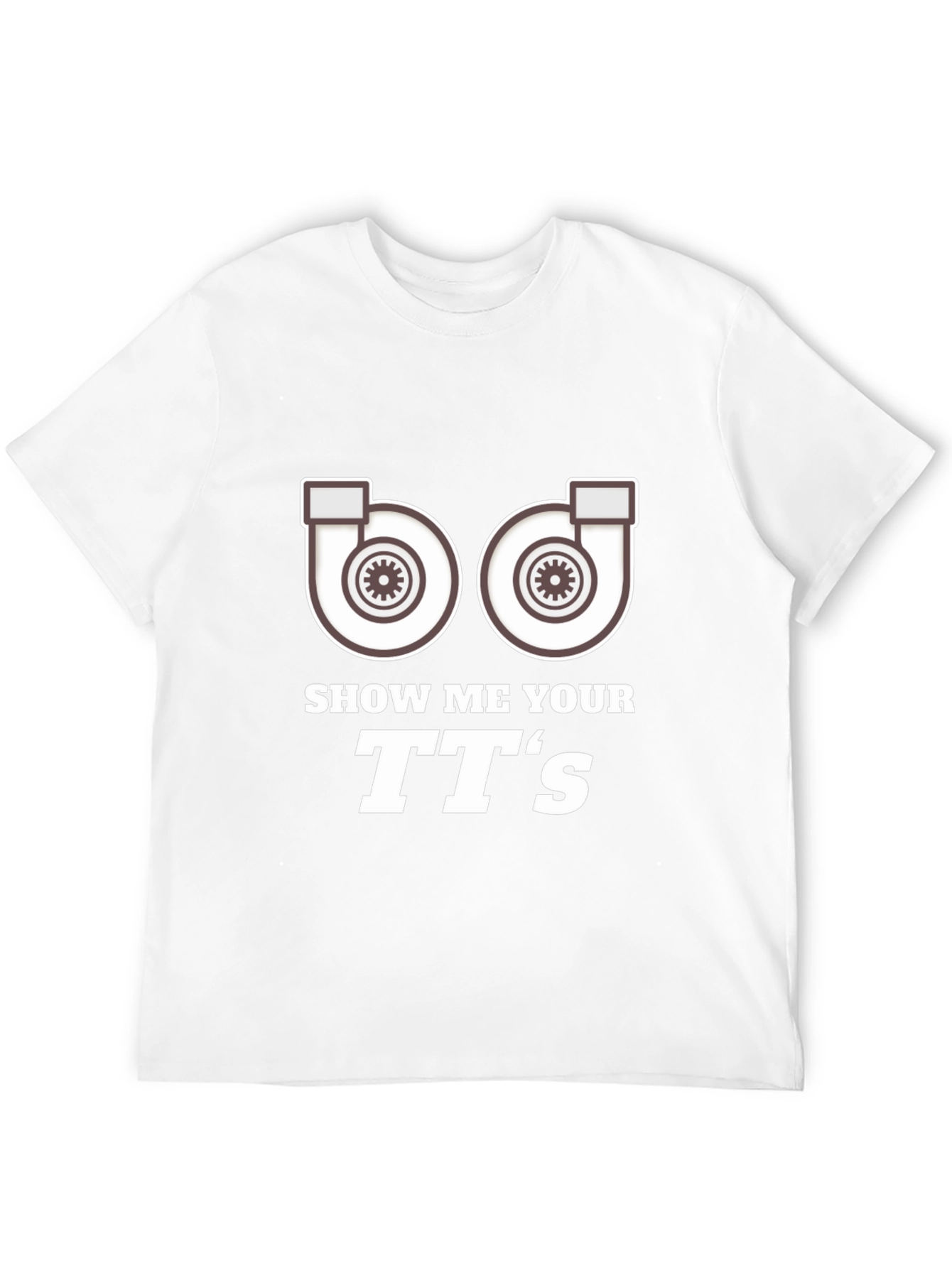 Show Me Your TTs T-Shirt Turbo Car Enthusiast Apparel