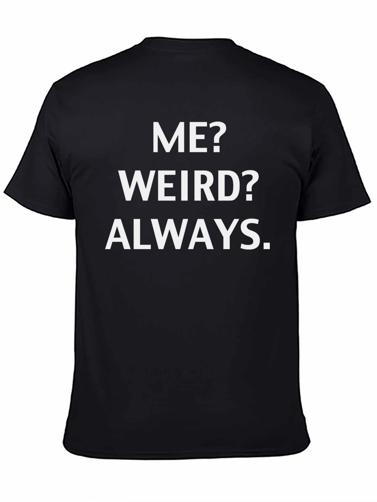 Me? Weird? Always. Graphic Tee
