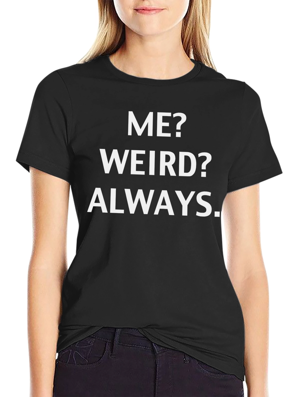 Me? Weird? Always. Graphic Tee