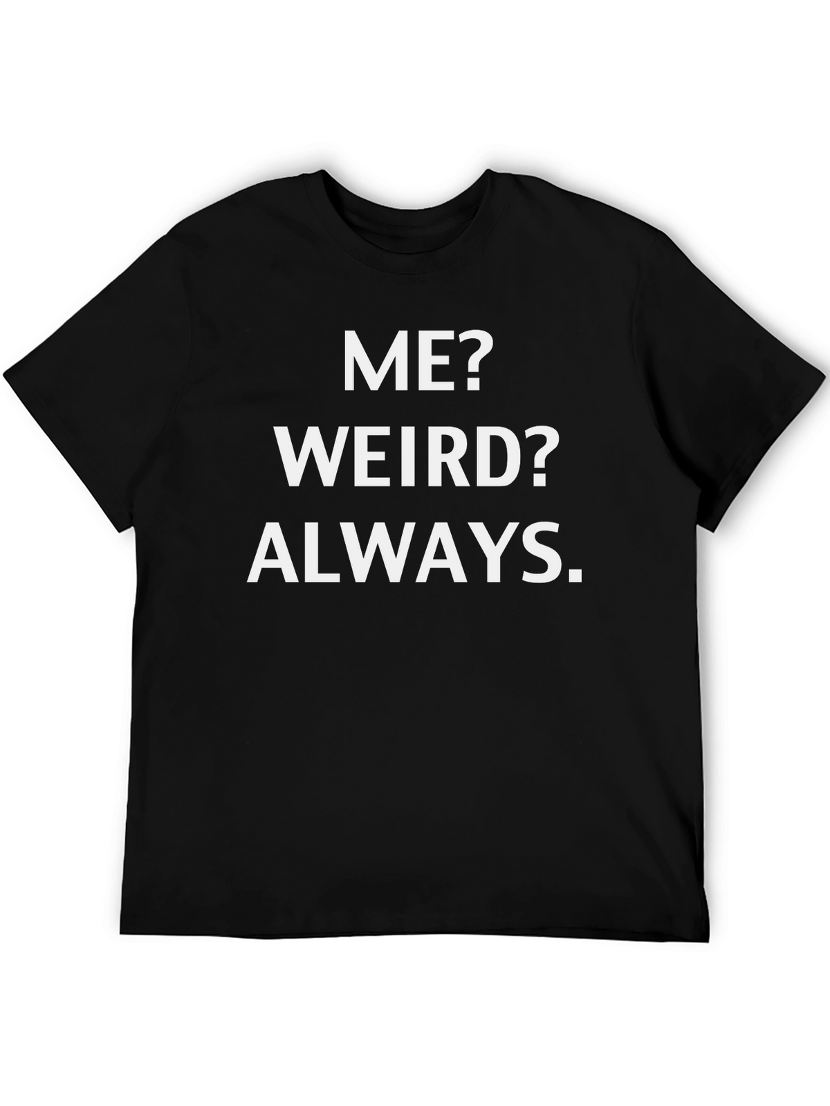 Me? Weird? Always. Graphic Tee