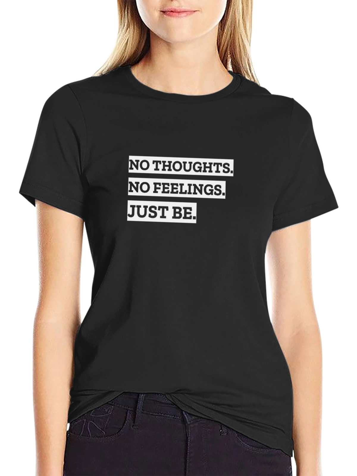 No Thoughts No Feelings Just Be T-Shirt