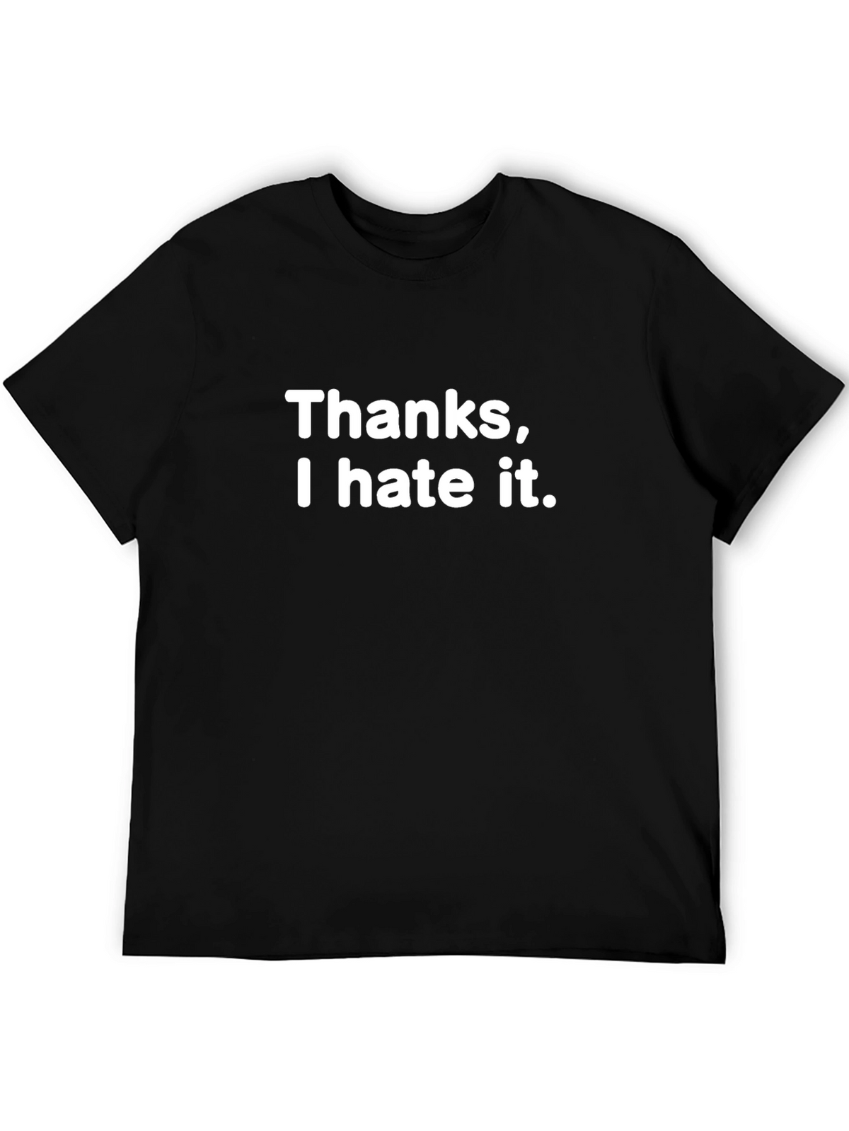Thanks I Hate It T-Shirt - Funny Sarcastic Tee