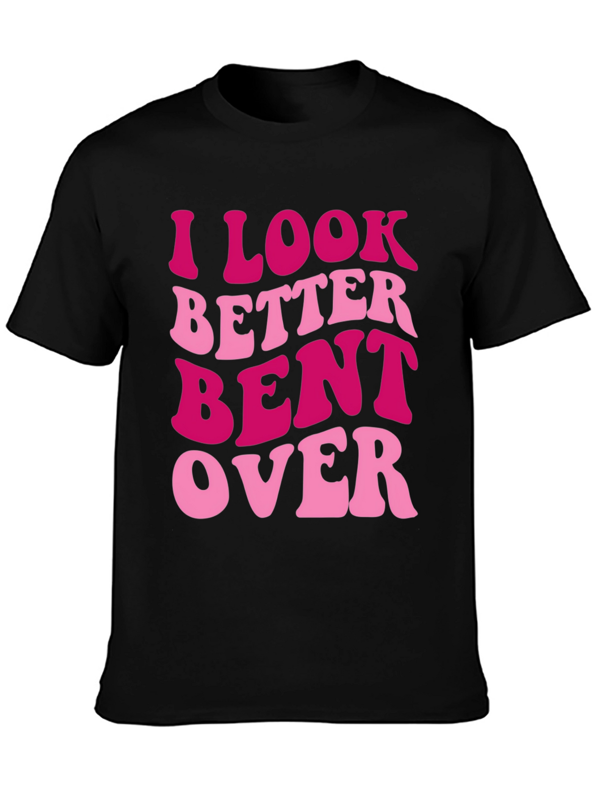 I Look Better Bent Over Graphic Tee