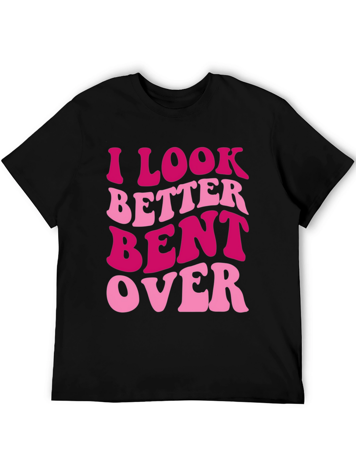 I Look Better Bent Over Graphic Tee