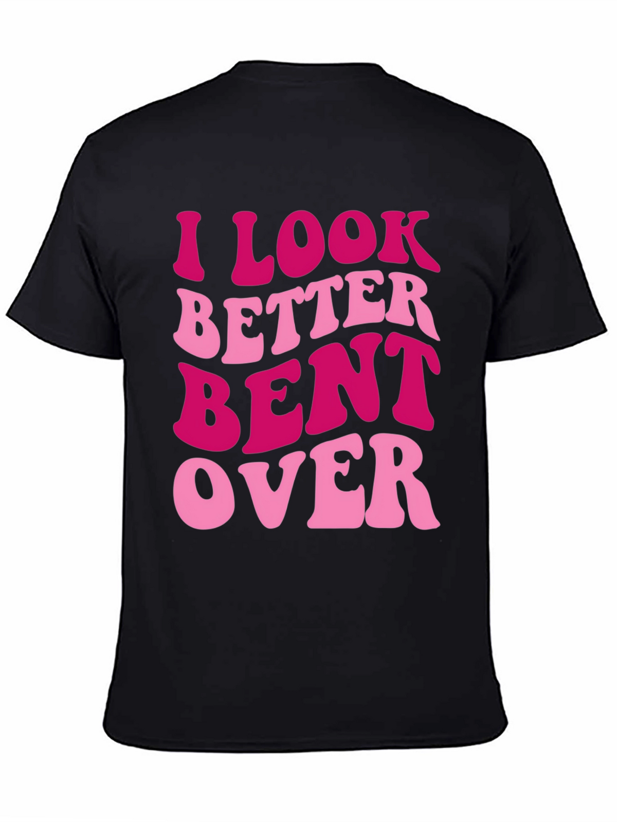 I Look Better Bent Over Graphic Tee